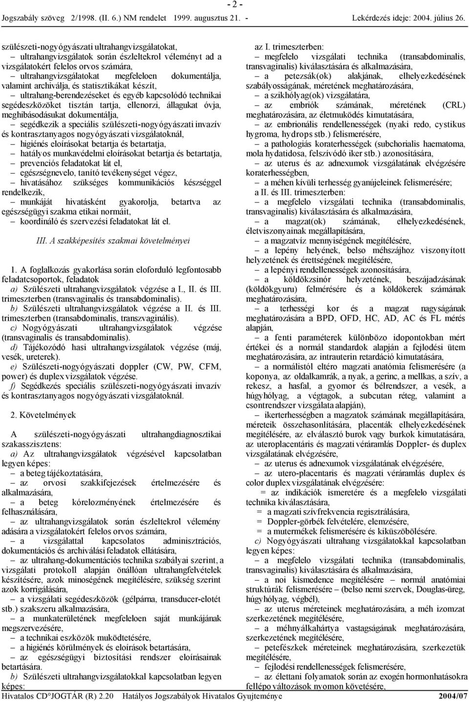 segédkezik a speciális szülészeti-nogyógyászati invazív és kontrasztanyagos nogyógyászati vizsgálatoknál, higiénés eloírásokat betartja és betartatja, hatályos munkavédelmi eloírásokat betartja és