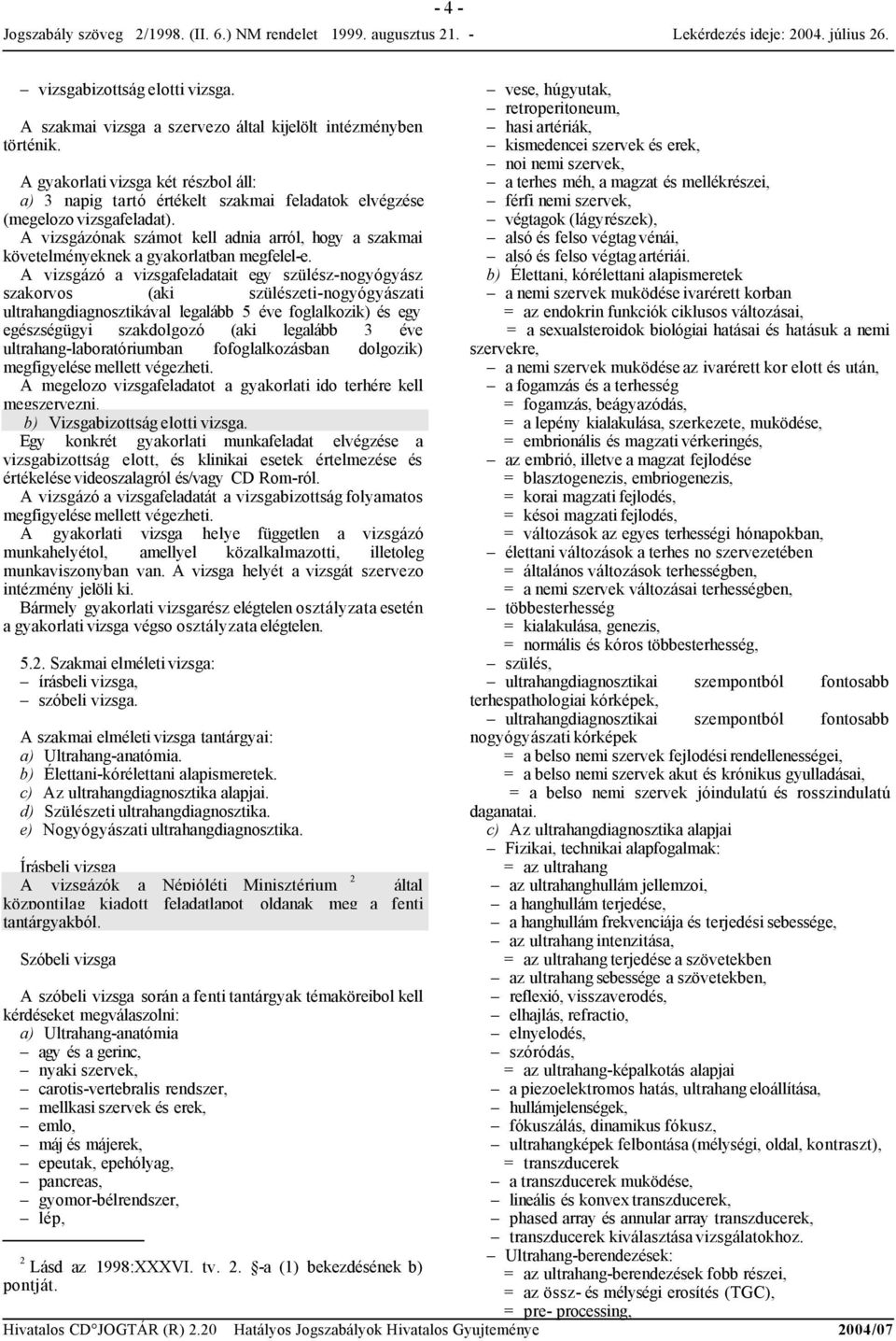 A vizsgázónak számot kell adnia arról, hogy a szakmai követelményeknek a gyakorlatban megfelel-e.