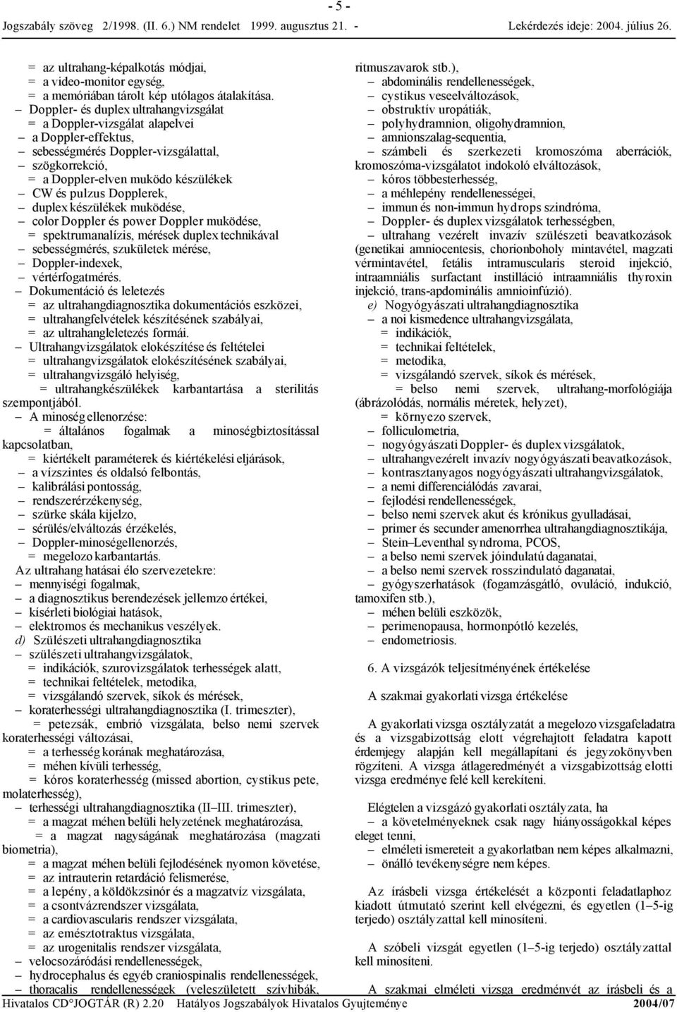 ), abdominális rendellenességek, cystikus veseelváltozások, obstruktív uropátiák, polyhydramnion, oligohydramnion, amnionszalag-sequentia, sebességmérés Doppler-vizsgálattal, számbeli és szerkezeti