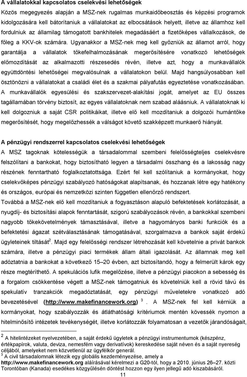 Ugyanakkor a MSZ-nek meg kell győzniük az államot arról, hogy garantálja a vállalatok tőkefelhalmozásának megerősítésére vonatkozó lehetőségek előmozdítását az alkalmazotti részesedés révén, illetve