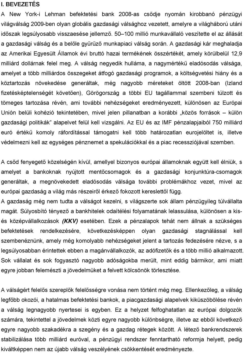 A gazdasági kár meghaladja az Amerikai Egyesült Államok évi bruttó hazai termékének összértékét, amely körülbelül 12,9 milliárd dollárnak felel meg.