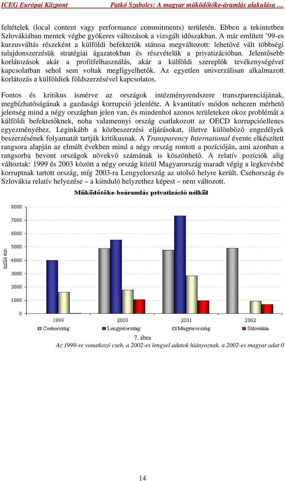 Jelentősebb korlátozások akár a profitfelhasználás, akár a külföldi szereplők tevékenységével kapcsolatban sehol sem voltak megfigyelhetők.