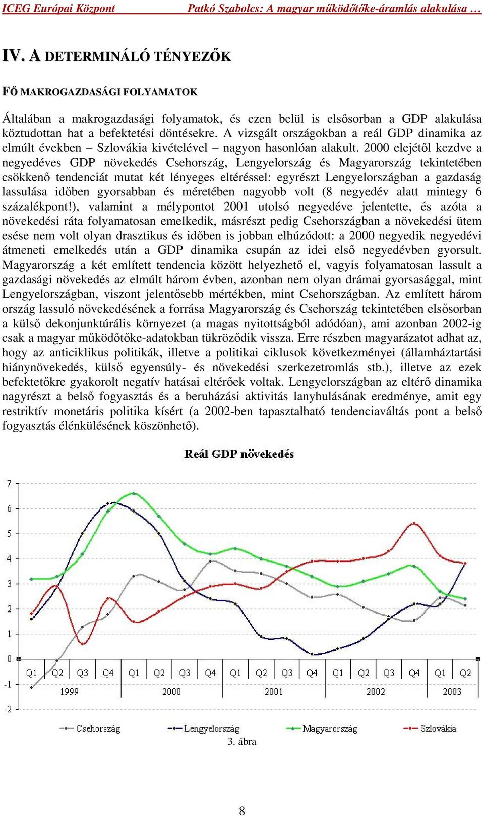 2000 elejétől kezdve a negyedéves GDP növekedés Csehország, Lengyelország és Magyarország tekintetében csökkenő tendenciát mutat két lényeges eltéréssel: egyrészt Lengyelországban a gazdaság