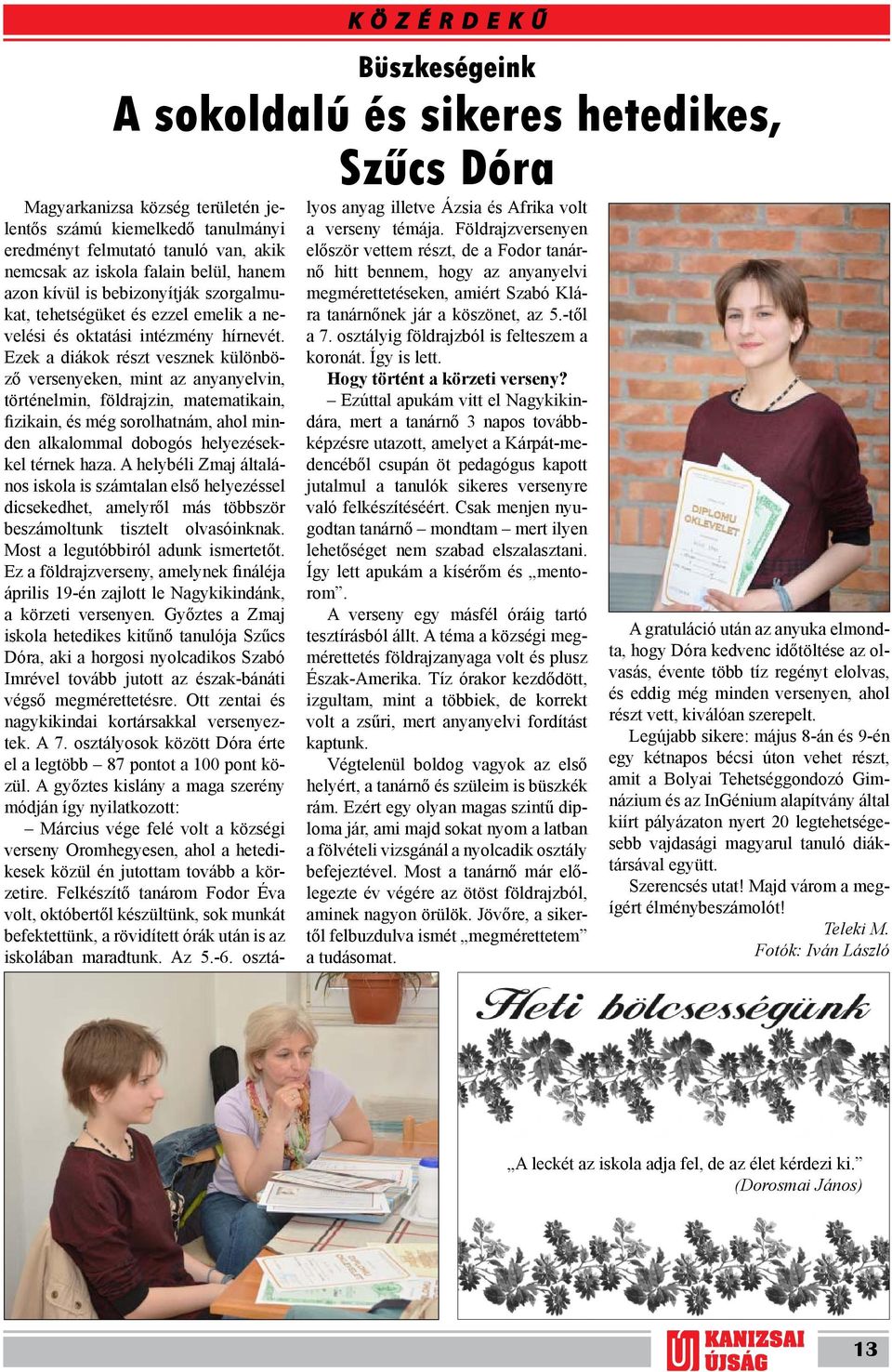 Ezek a diákok részt vesznek különböző versenyeken, mint az anyanyelvin, történelmin, földrajzin, matematikain, fizikain, és még sorolhatnám, ahol minden alkalommal dobogós helyezésekkel térnek haza.