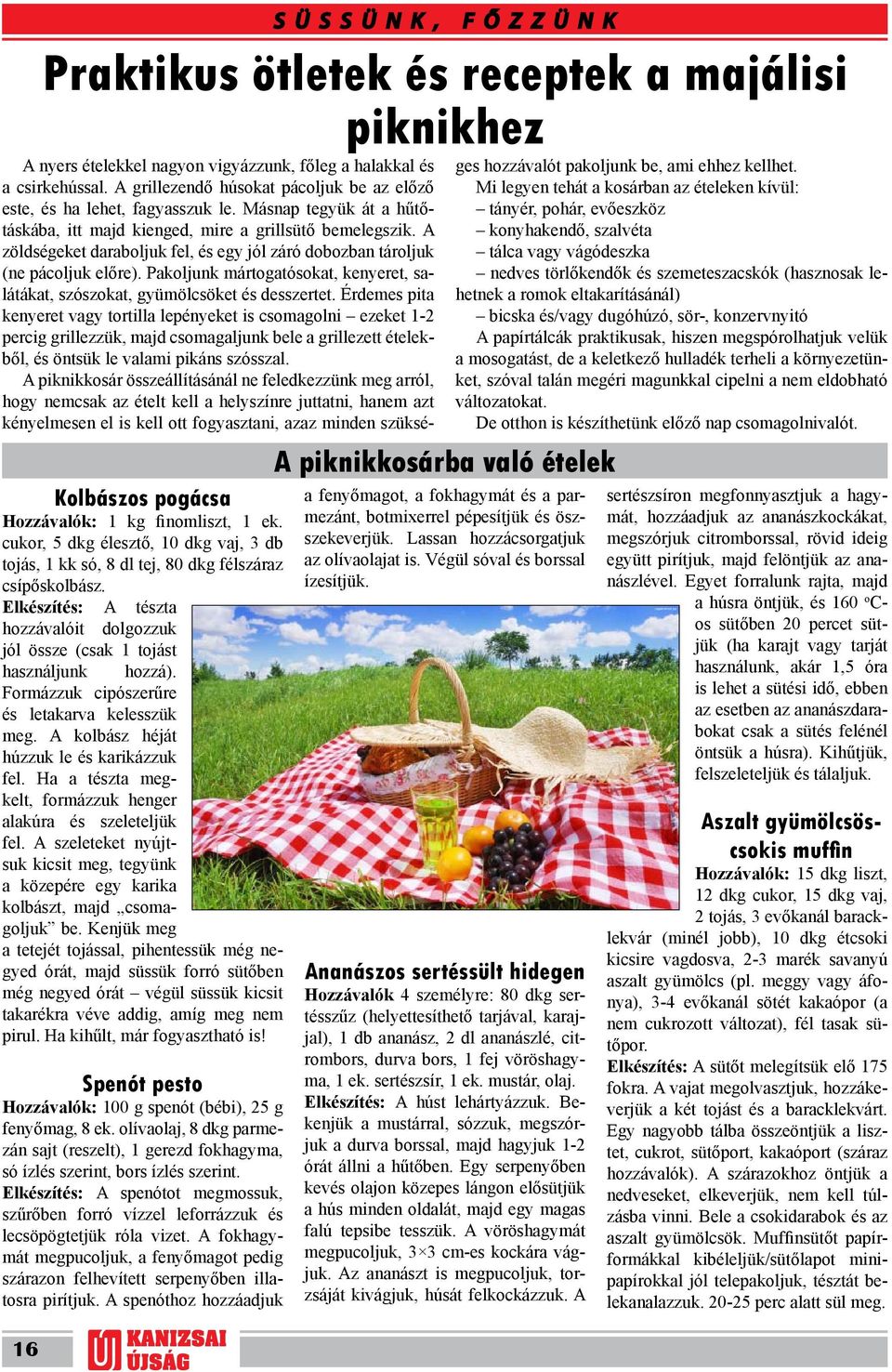 Ha a tészta megkelt, formázzuk henger alakúra és szeleteljük fel. A szeleteket nyújtsuk kicsit meg, tegyünk a közepére egy karika kolbászt, majd csomagoljuk be.