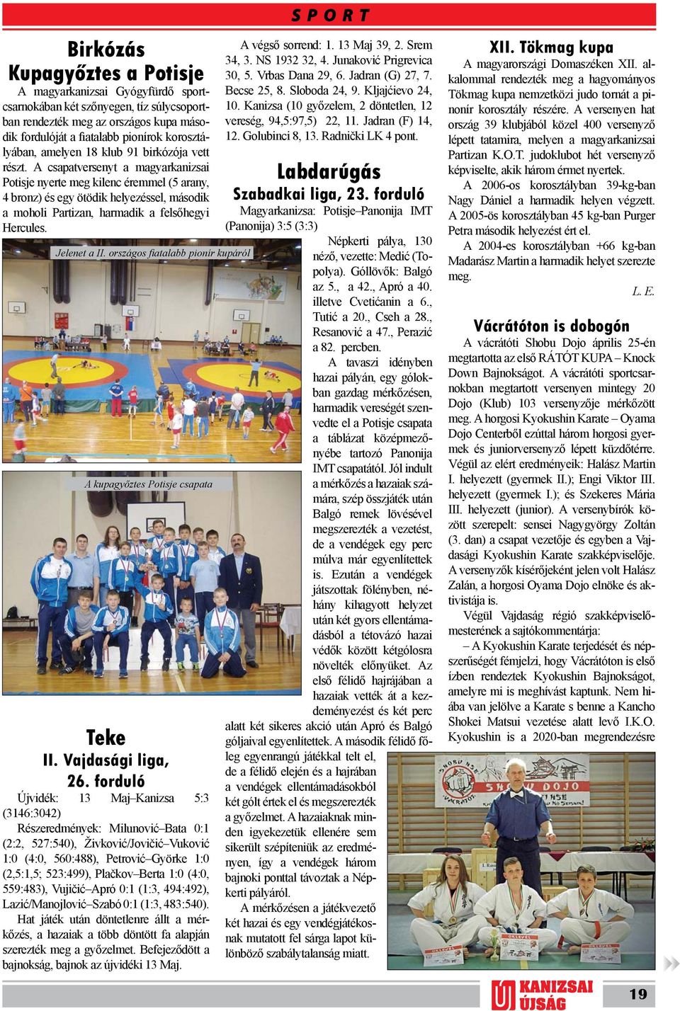 A csapatversenyt a magyarkanizsai Potisje nyerte meg kilenc éremmel (5 arany, 4 bronz) és egy ötödik helyezéssel, második a moholi Partizan, harmadik a felsőhegyi Hercules. Jelenet a II.