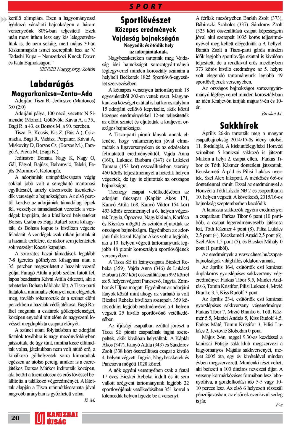 SENSEI Nagygyörgy Zoltán Labdarúgás Magyarkanizsa Zenta Ada Adorján: Tisza B. Jedinstvo (Martonos) 3:0 (2:0) Adorjáni pálya, 100 néző, vezette: N Simendić (Mohol). Góllövők: Kávai A. a 35., Bagi R.
