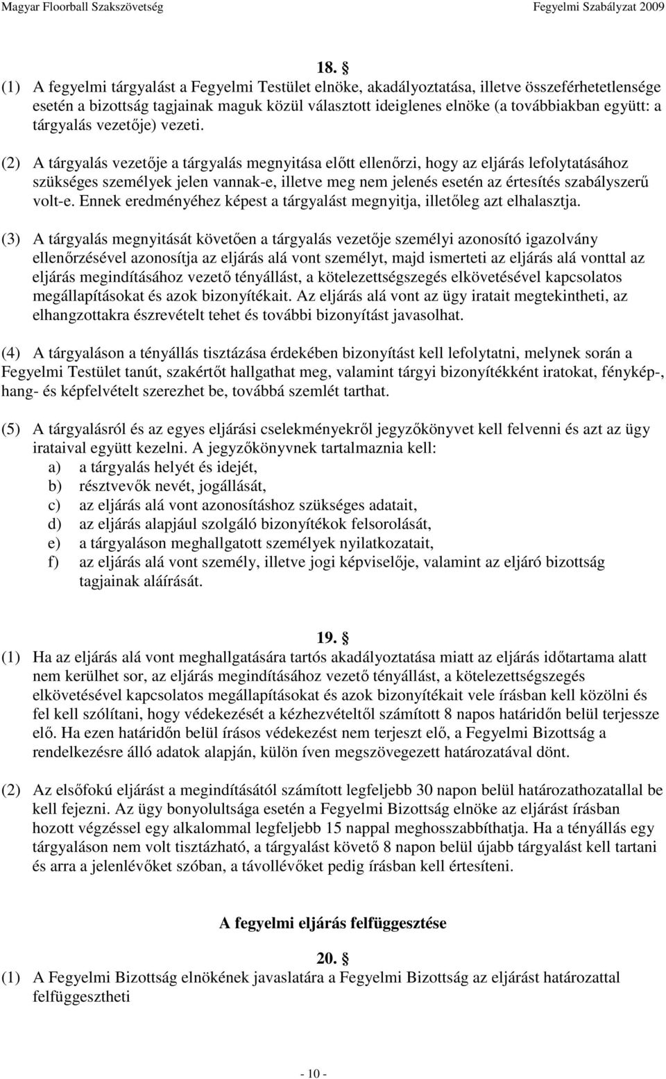 (2) A tárgyalás vezetıje a tárgyalás megnyitása elıtt ellenırzi, hogy az eljárás lefolytatásához szükséges személyek jelen vannak-e, illetve meg nem jelenés esetén az értesítés szabályszerő volt-e.