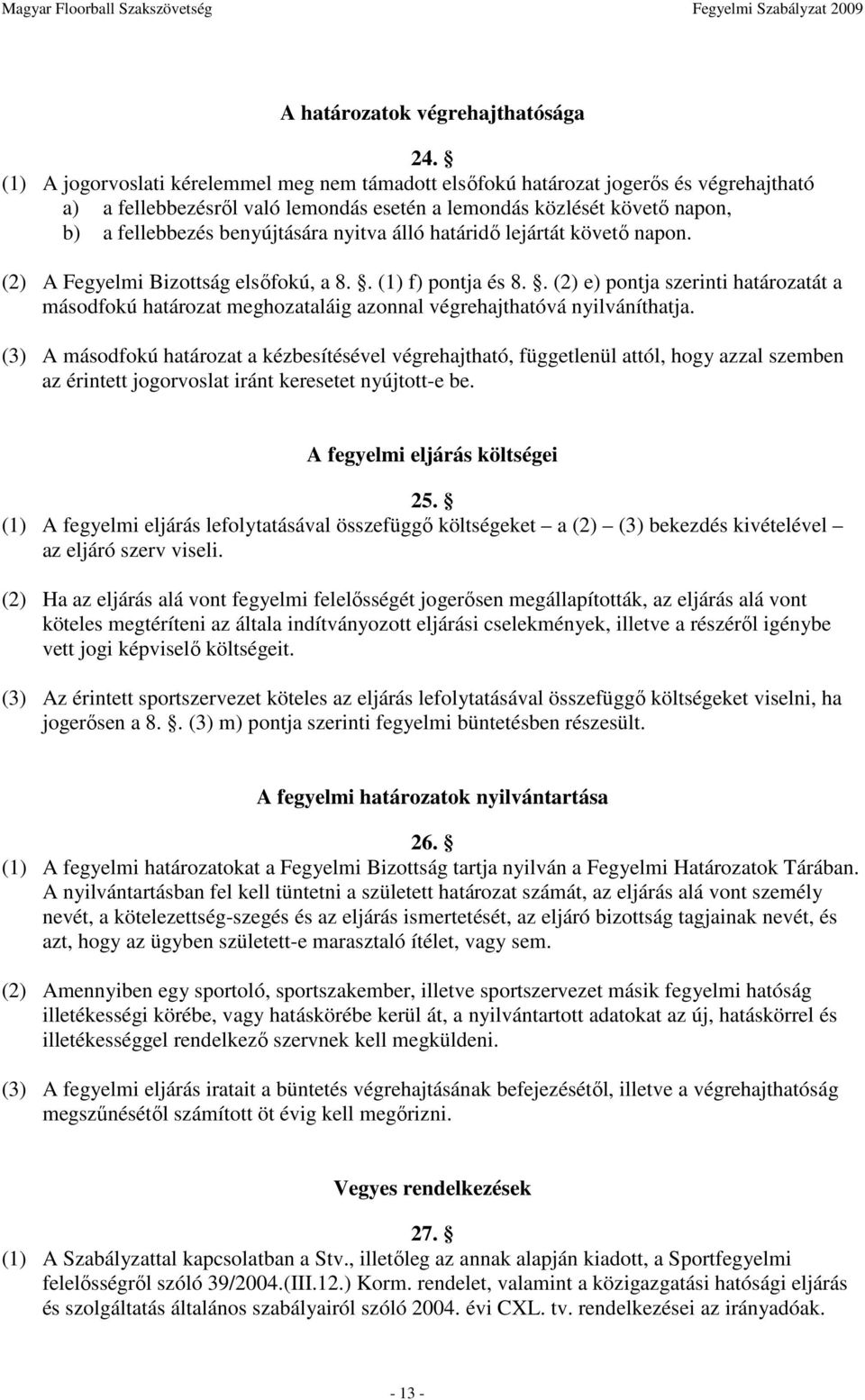 nyitva álló határidı lejártát követı napon. (2) A Fegyelmi Bizottság elsıfokú, a 8.. (1) f) pontja és 8.