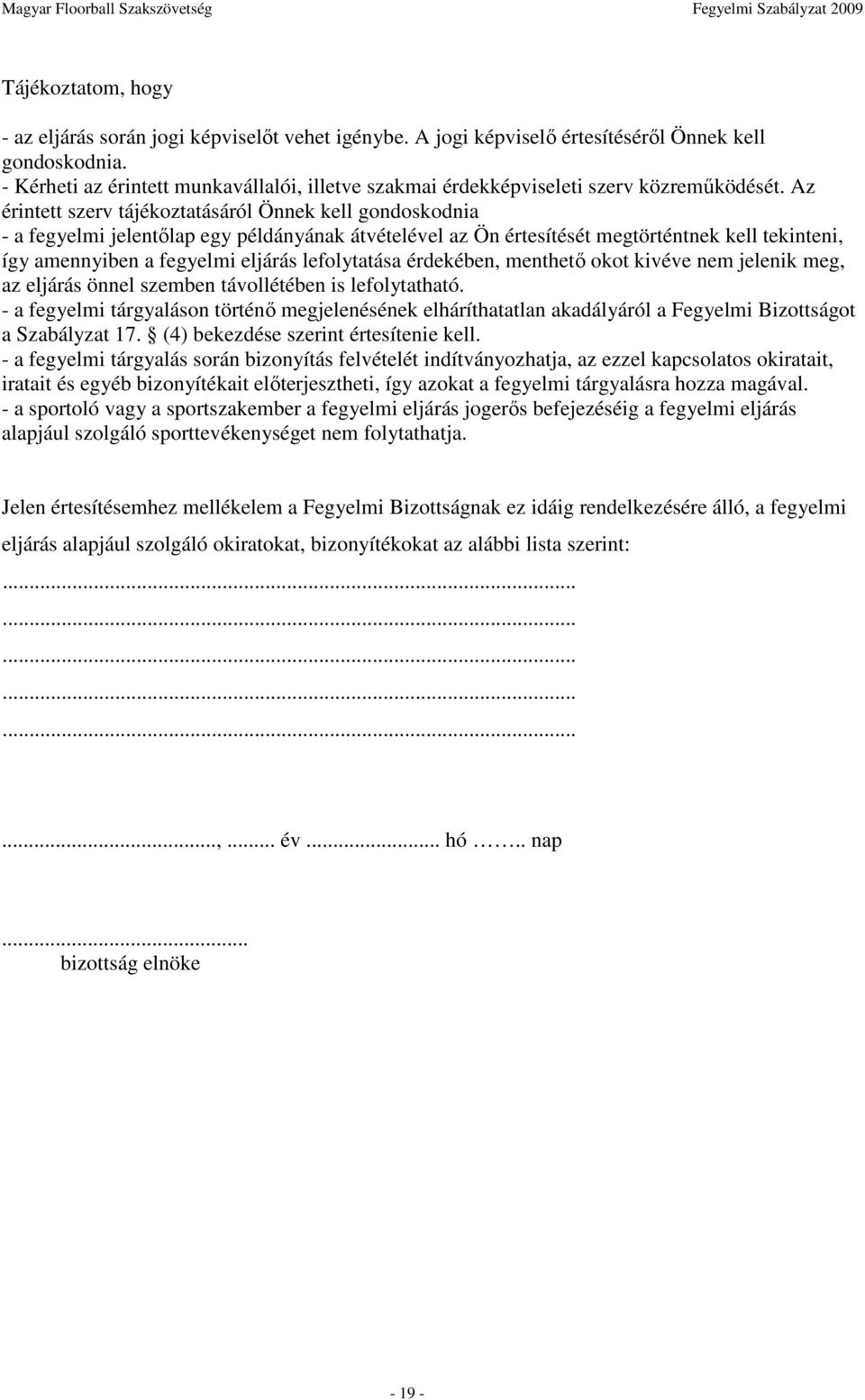 Az érintett szerv tájékoztatásáról Önnek kell gondoskodnia - a fegyelmi jelentılap egy példányának átvételével az Ön értesítését megtörténtnek kell tekinteni, így amennyiben a fegyelmi eljárás