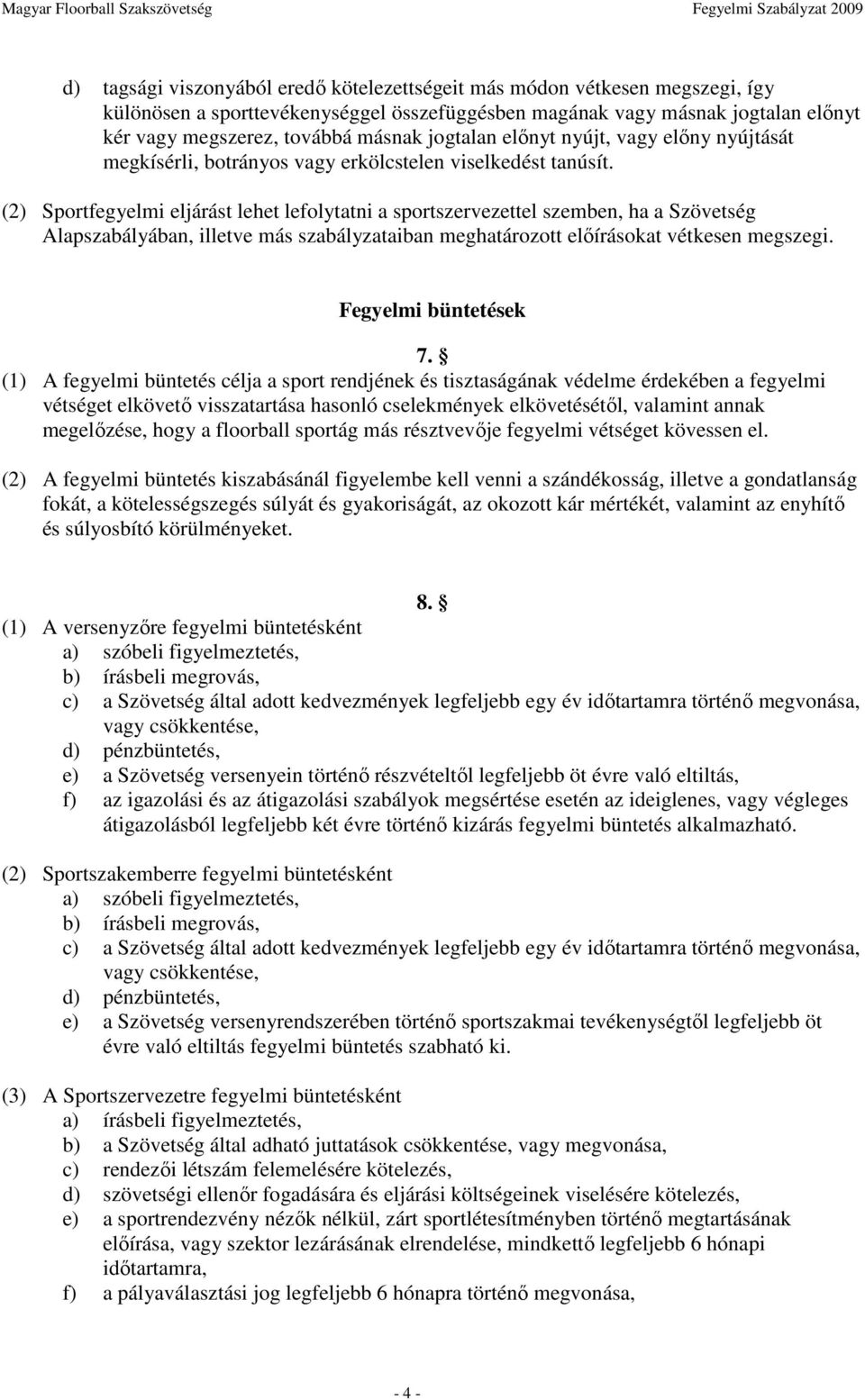 (2) Sportfegyelmi eljárást lehet lefolytatni a sportszervezettel szemben, ha a Szövetség Alapszabályában, illetve más szabályzataiban meghatározott elıírásokat vétkesen megszegi.