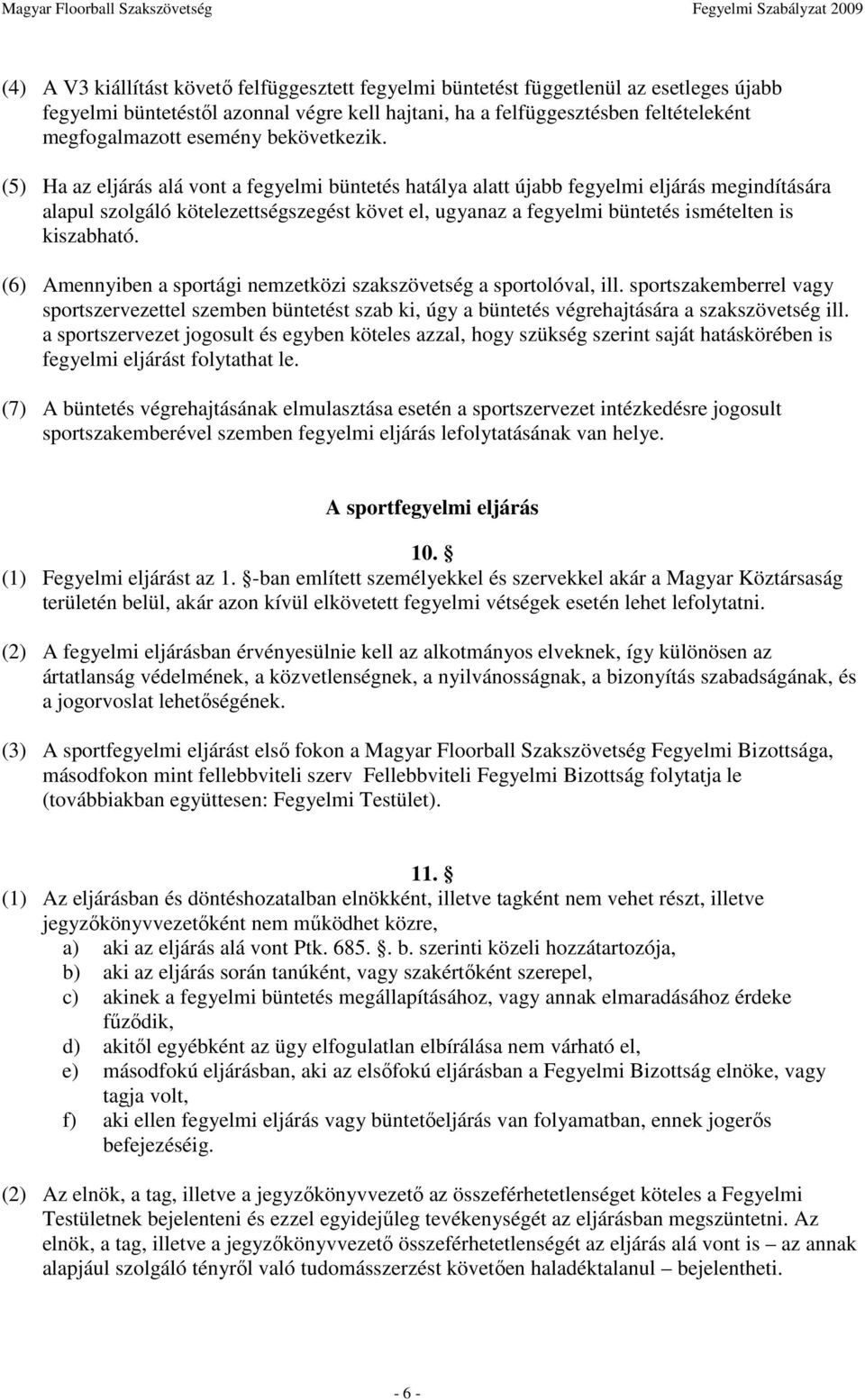 (5) Ha az eljárás alá vont a fegyelmi büntetés hatálya alatt újabb fegyelmi eljárás megindítására alapul szolgáló kötelezettségszegést követ el, ugyanaz a fegyelmi büntetés ismételten is kiszabható.