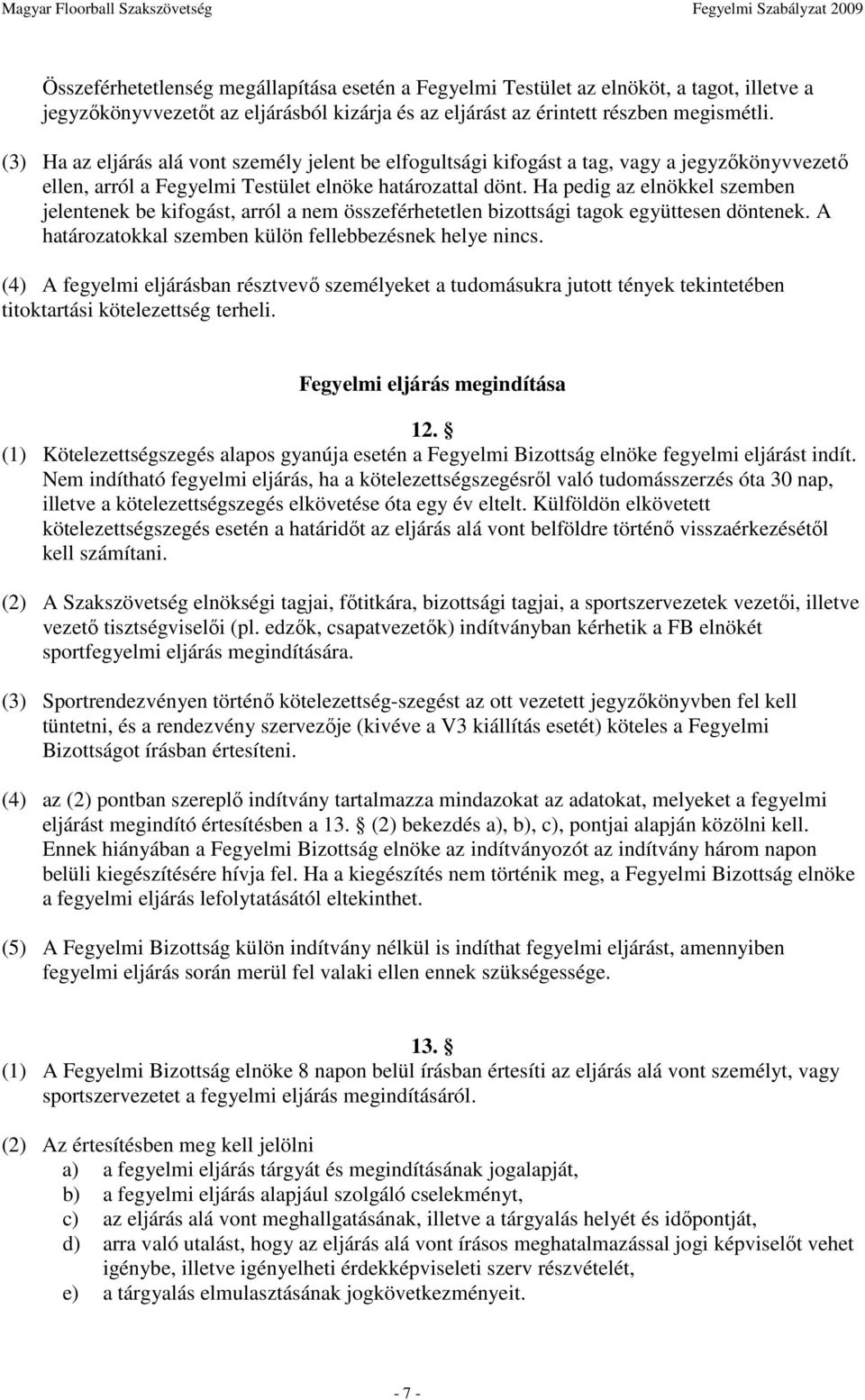 Ha pedig az elnökkel szemben jelentenek be kifogást, arról a nem összeférhetetlen bizottsági tagok együttesen döntenek. A határozatokkal szemben külön fellebbezésnek helye nincs.