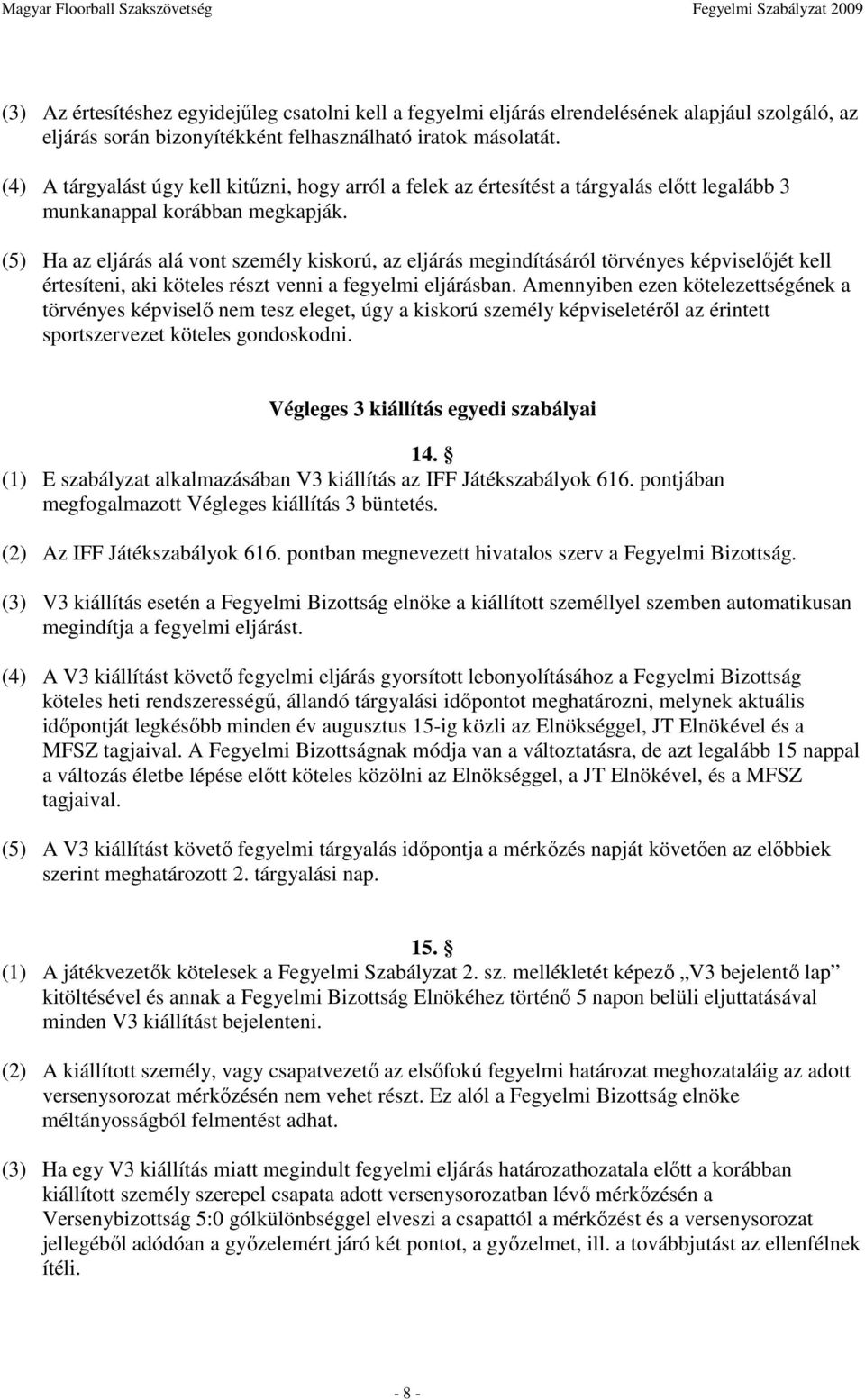 (5) Ha az eljárás alá vont személy kiskorú, az eljárás megindításáról törvényes képviselıjét kell értesíteni, aki köteles részt venni a fegyelmi eljárásban.