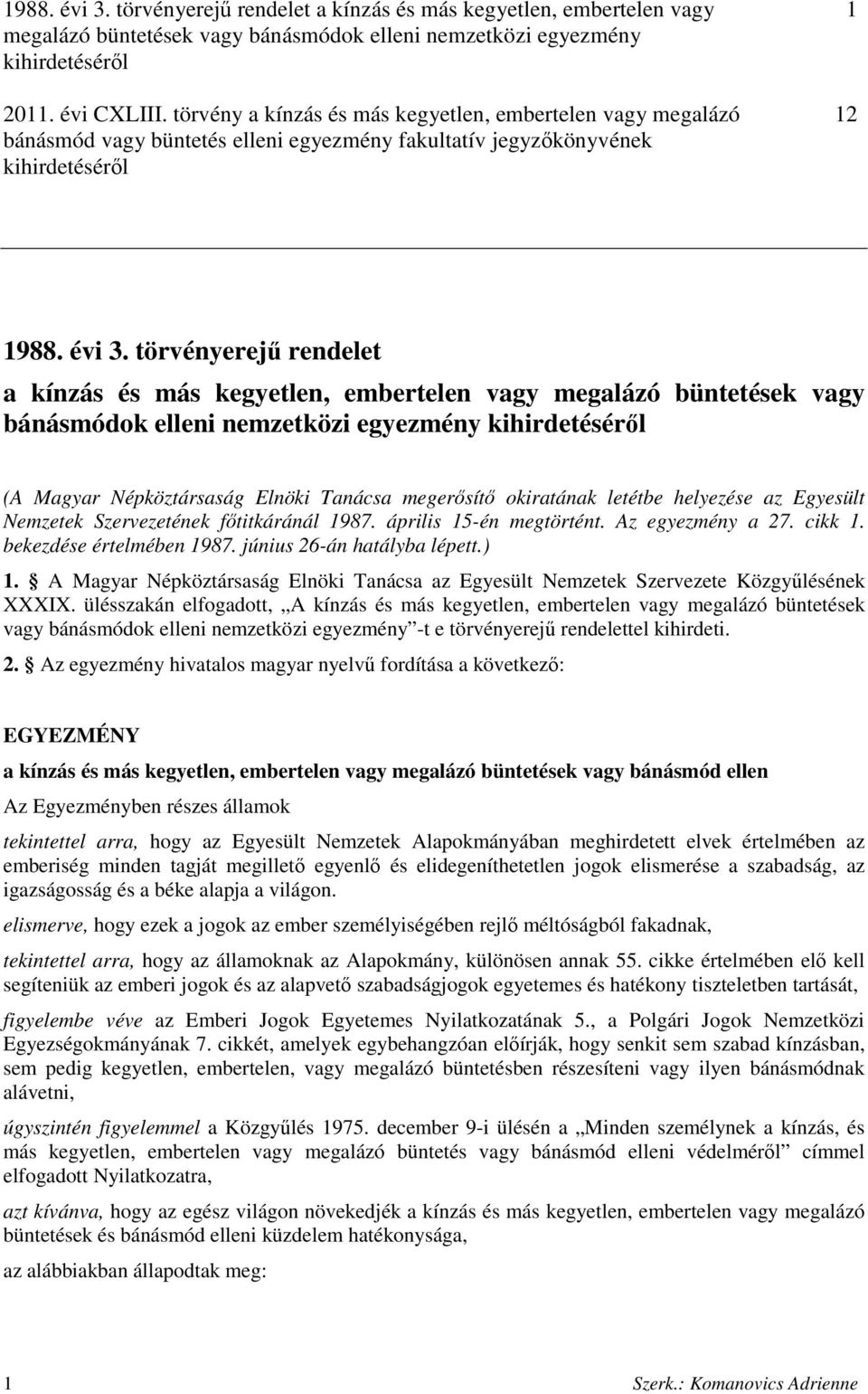 törvényerejő rendelet a kínzás és más kegyetlen, embertelen vagy megalázó büntetések vagy bánásmódok elleni nemzetközi egyezmény kihirdetésérıl (A Magyar Népköztársaság Elnöki Tanácsa megerısítı