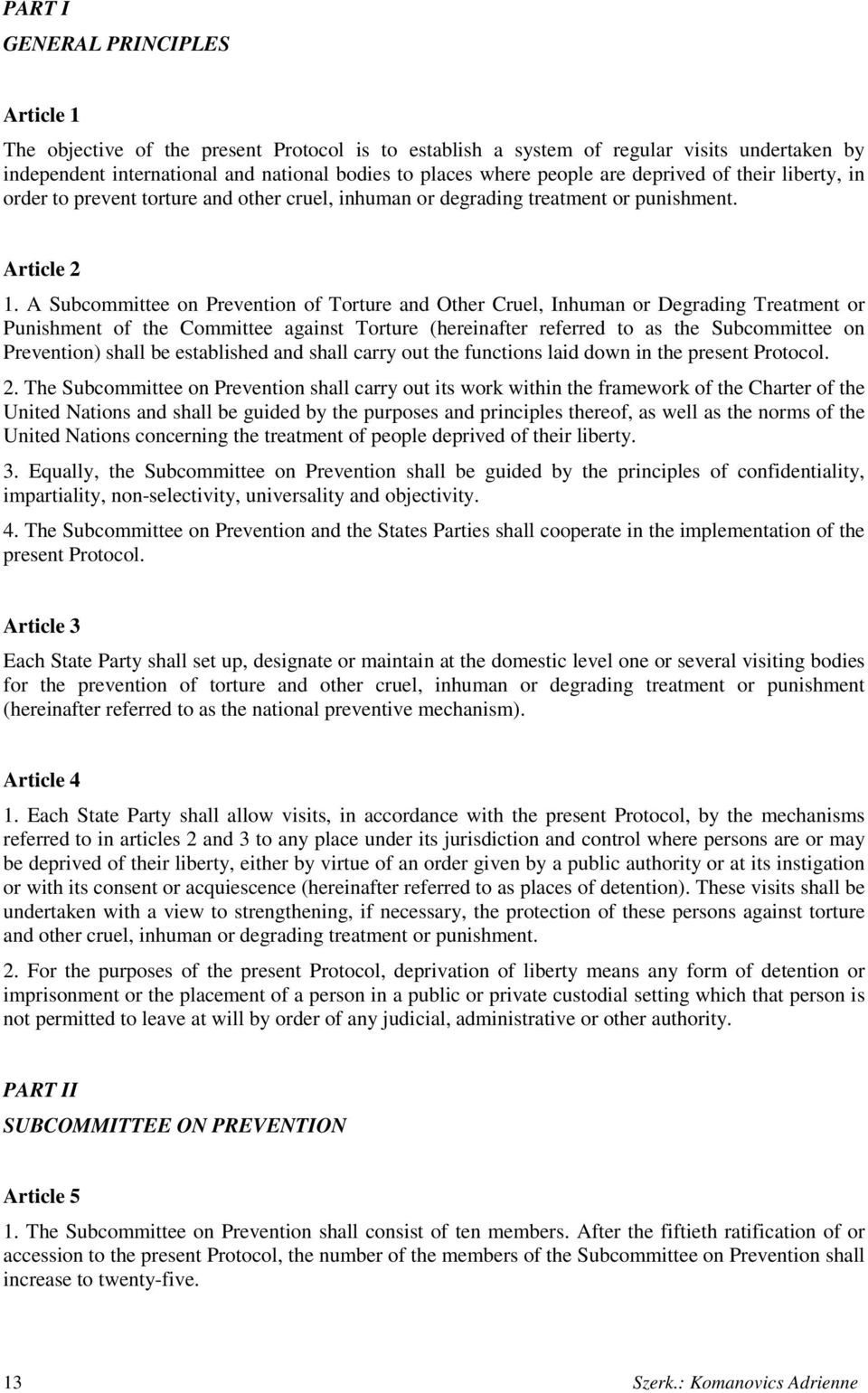 A Subcommittee on Prevention of Torture and Other Cruel, Inhuman or Degrading Treatment or Punishment of the Committee against Torture (hereinafter referred to as the Subcommittee on Prevention)