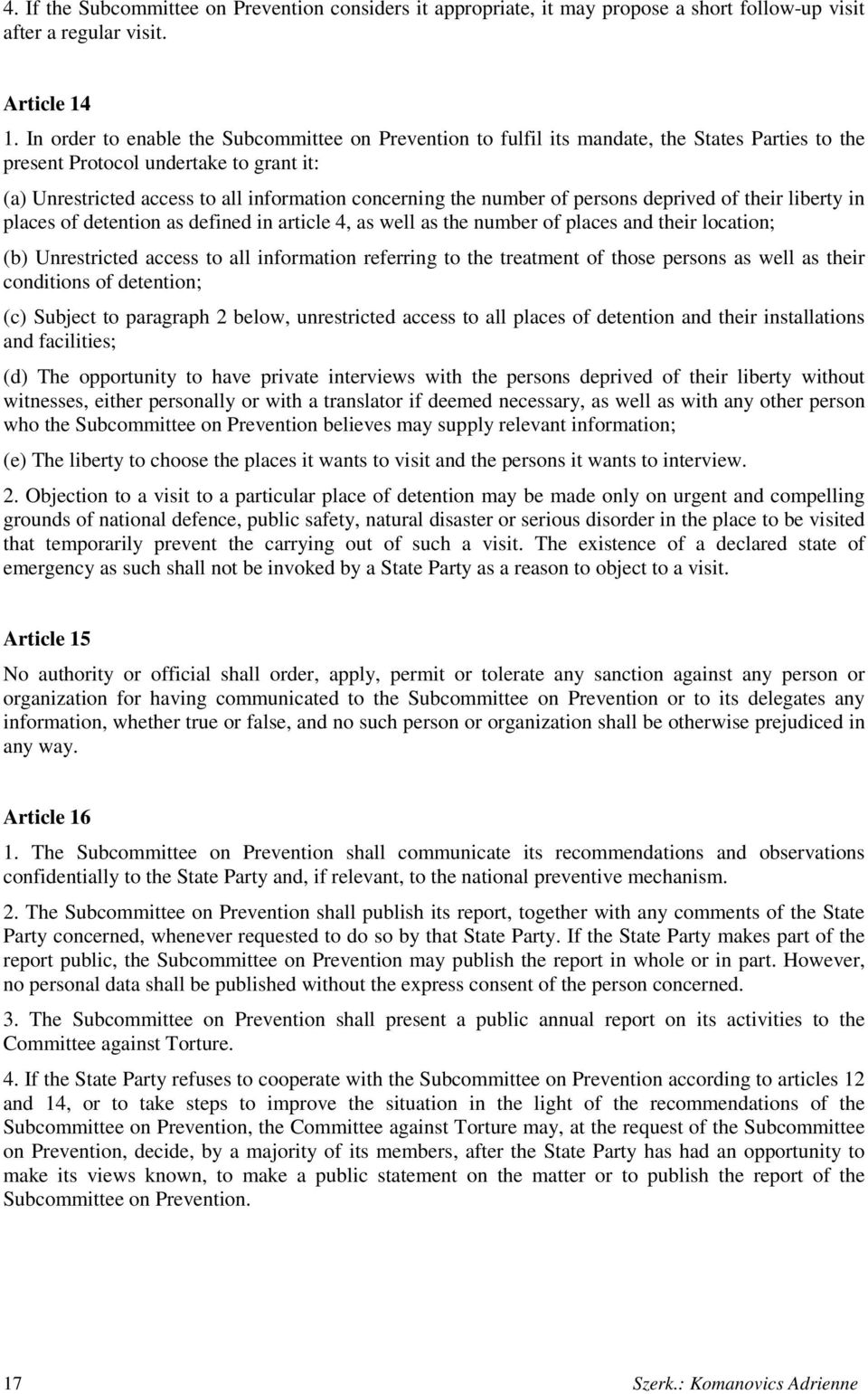 number of persons deprived of their liberty in places of detention as defined in article 4, as well as the number of places and their location; (b) Unrestricted access to all information referring to