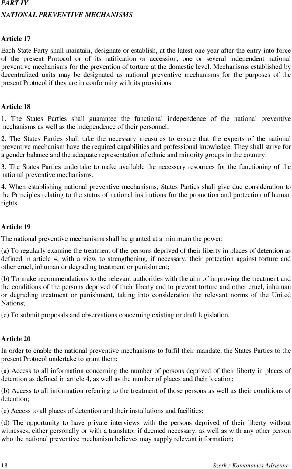 Mechanisms established by decentralized units may be designated as national preventive mechanisms for the purposes of the present Protocol if they are in conformity with its provisions. Article 18 1.