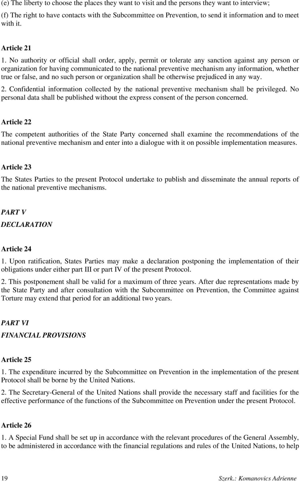 No authority or official shall order, apply, permit or tolerate any sanction against any person or organization for having communicated to the national preventive mechanism any information, whether