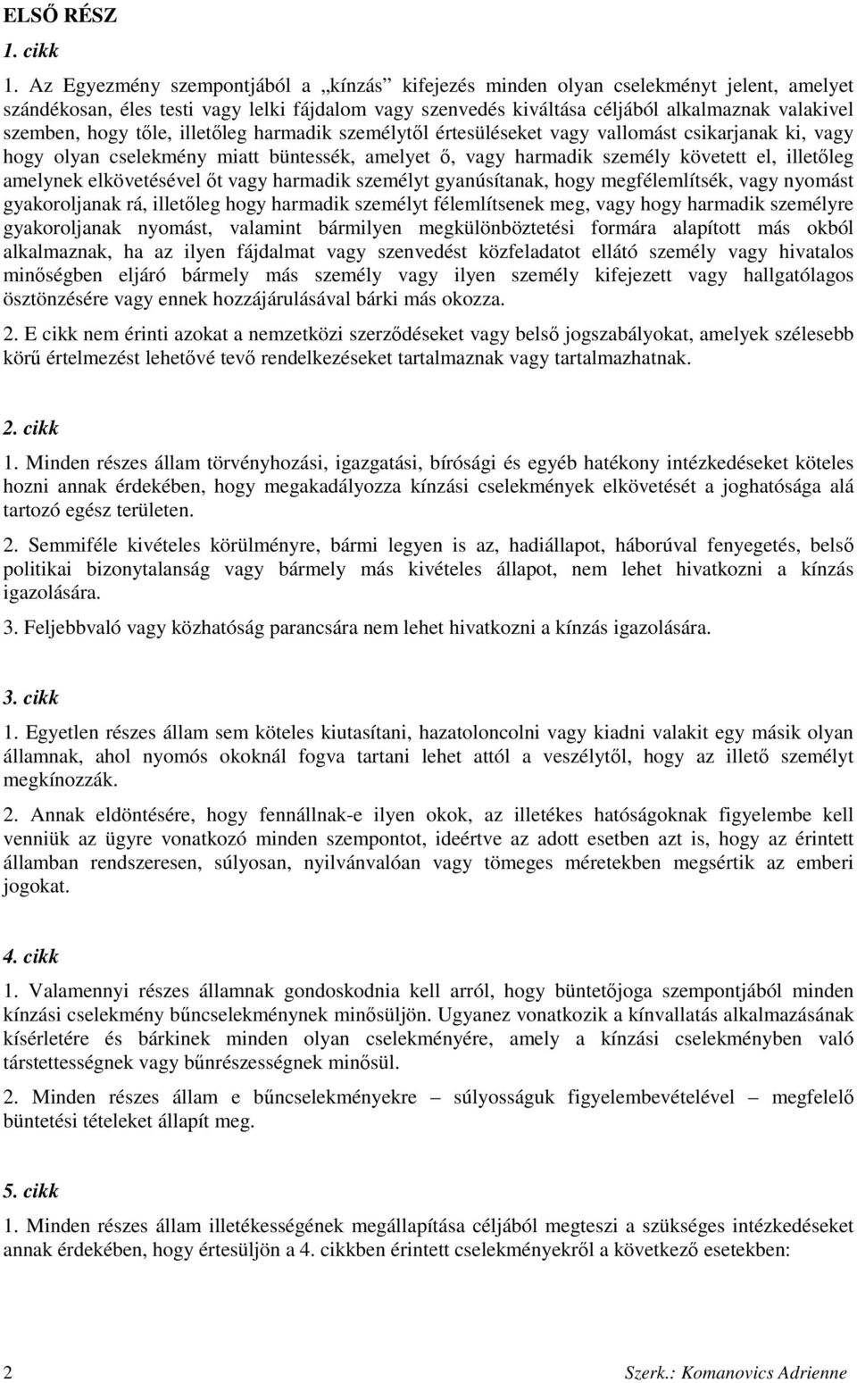 hogy tıle, illetıleg harmadik személytıl értesüléseket vagy vallomást csikarjanak ki, vagy hogy olyan cselekmény miatt büntessék, amelyet ı, vagy harmadik személy követett el, illetıleg amelynek