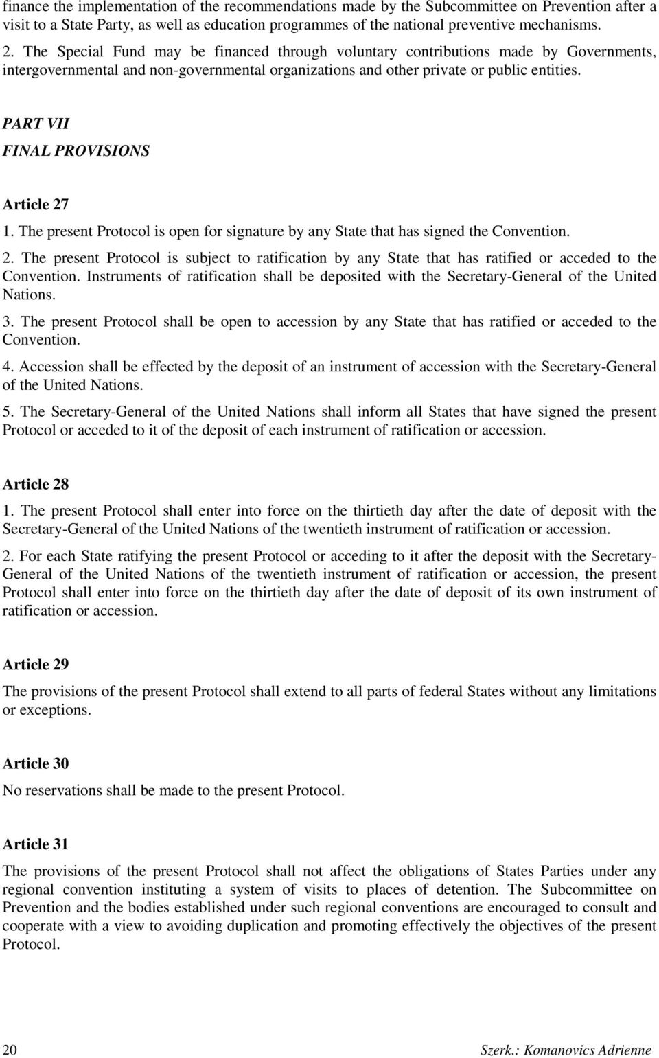 PART VII FINAL PROVISIONS Article 27 1. The present Protocol is open for signature by any State that has signed the Convention. 2. The present Protocol is subject to ratification by any State that has ratified or acceded to the Convention.