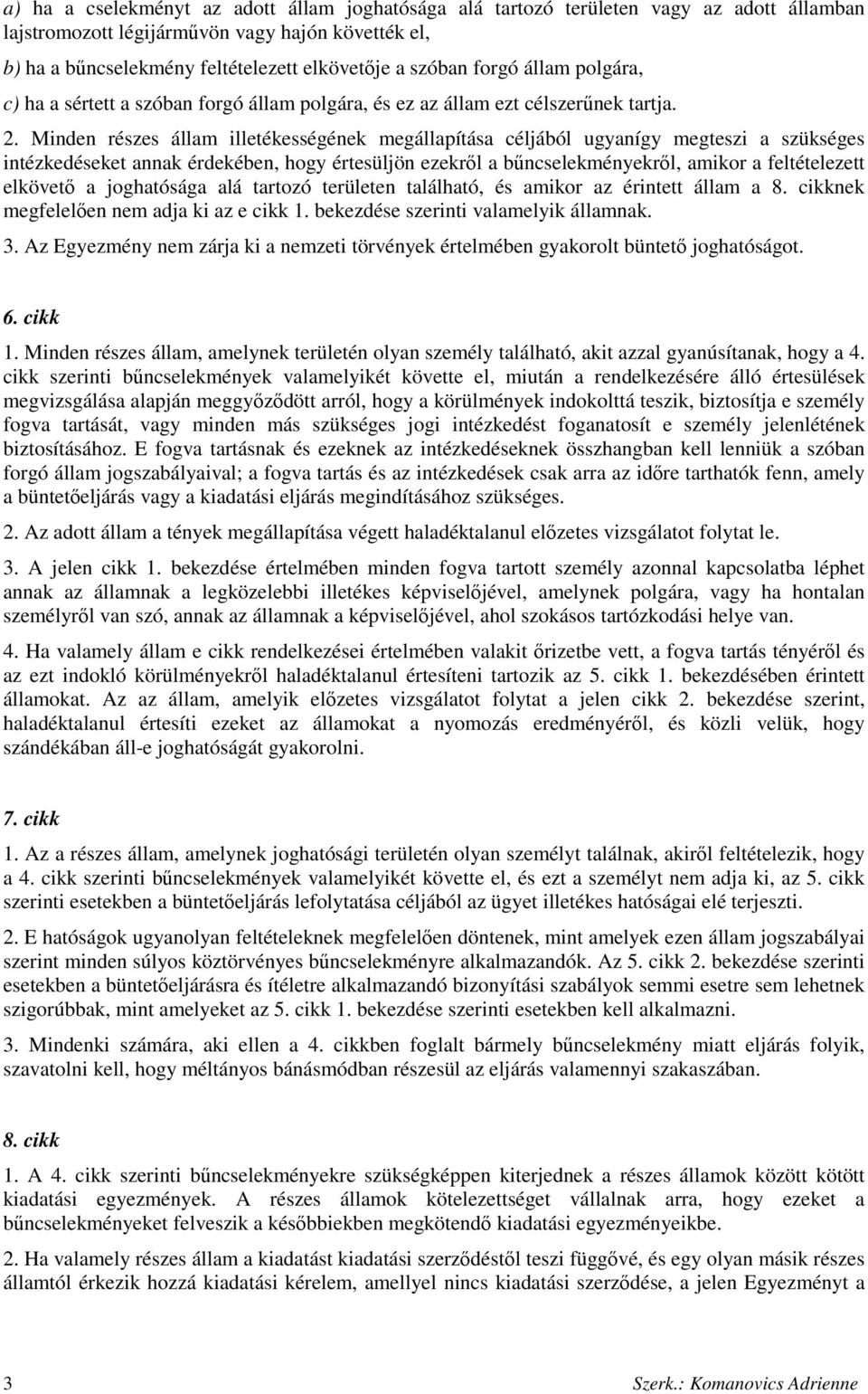 Minden részes állam illetékességének megállapítása céljából ugyanígy megteszi a szükséges intézkedéseket annak érdekében, hogy értesüljön ezekrıl a bőncselekményekrıl, amikor a feltételezett elkövetı