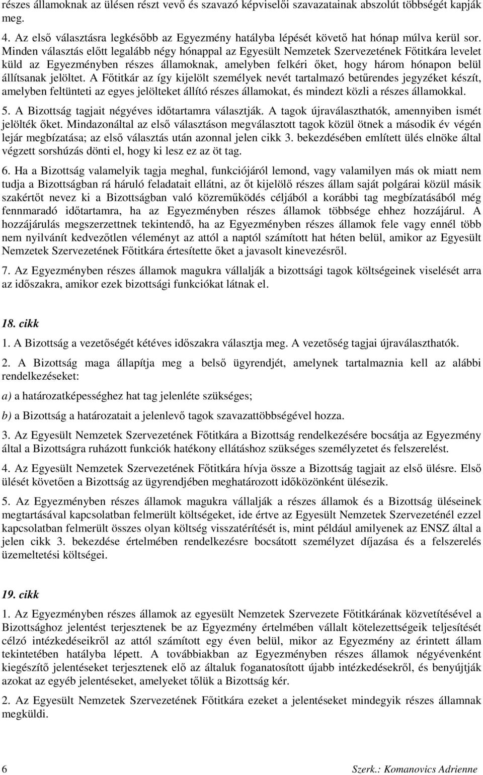 Minden választás elıtt legalább négy hónappal az Egyesült Nemzetek Szervezetének Fıtitkára levelet küld az Egyezményben részes államoknak, amelyben felkéri ıket, hogy három hónapon belül állítsanak