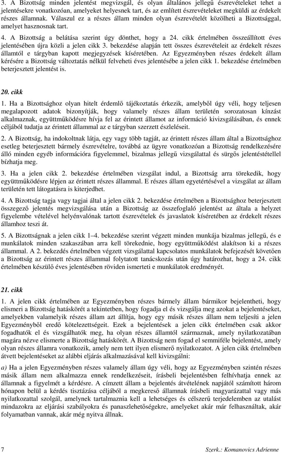 cikk értelmében összeállított éves jelentésében újra közli a jelen cikk 3. bekezdése alapján tett összes észrevételeit az érdekelt részes államtól e tárgyban kapott megjegyzések kíséretében.