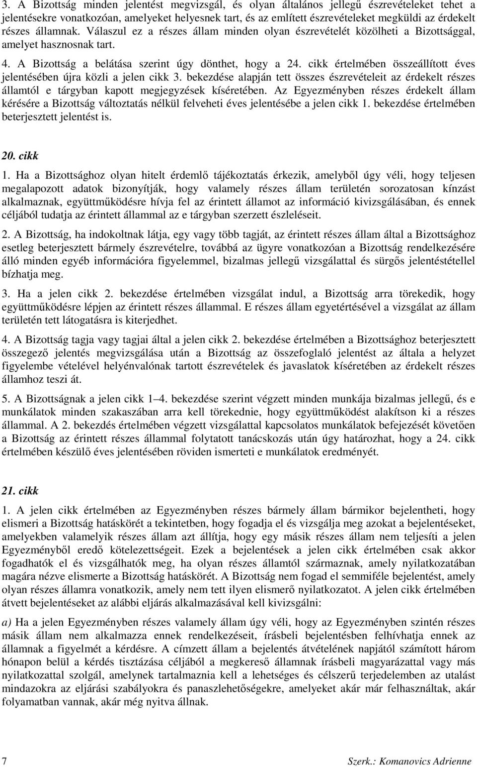 cikk értelmében összeállított éves jelentésében újra közli a jelen cikk 3. bekezdése alapján tett összes észrevételeit az érdekelt részes államtól e tárgyban kapott megjegyzések kíséretében.