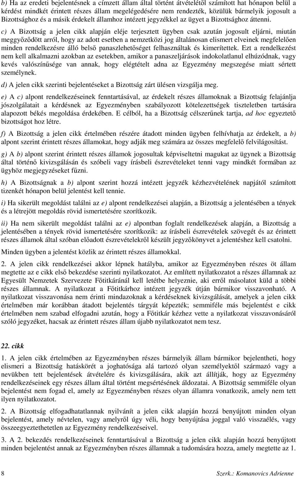 c) A Bizottság a jelen cikk alapján eléje terjesztett ügyben csak azután jogosult eljárni, miután meggyızıdött arról, hogy az adott esetben a nemzetközi jog általánosan elismert elveinek megfelelıen