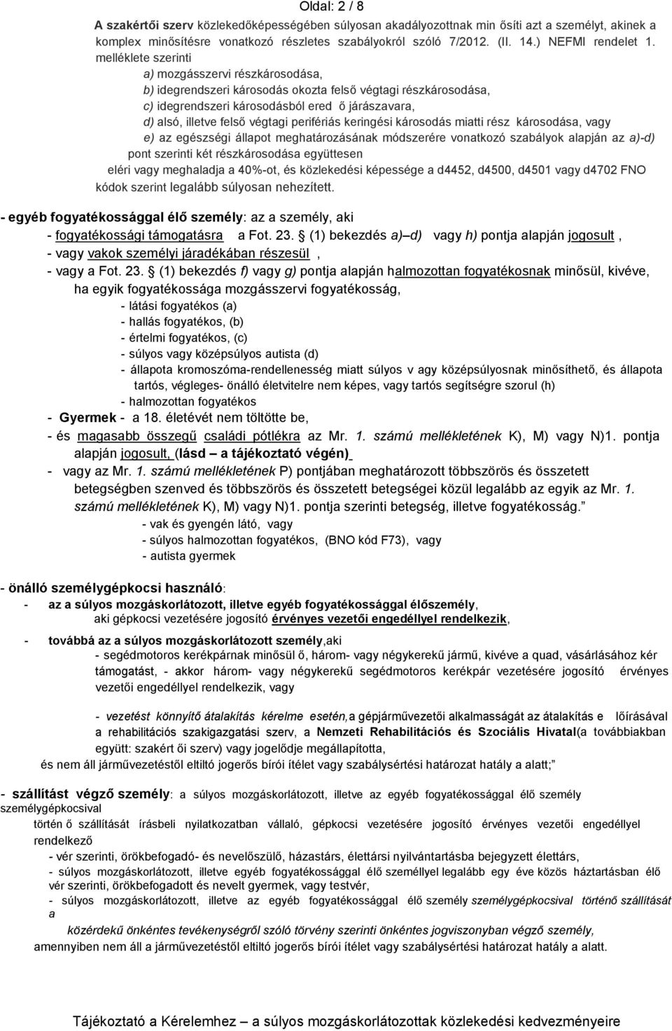 melléklete szerinti a) mozgásszervi részkárosodása, b) idegrendszeri károsodás okozta felső végtagi részkárosodása, c) idegrendszeri károsodásból ered ő járászavara, d) alsó, illetve felső végtagi