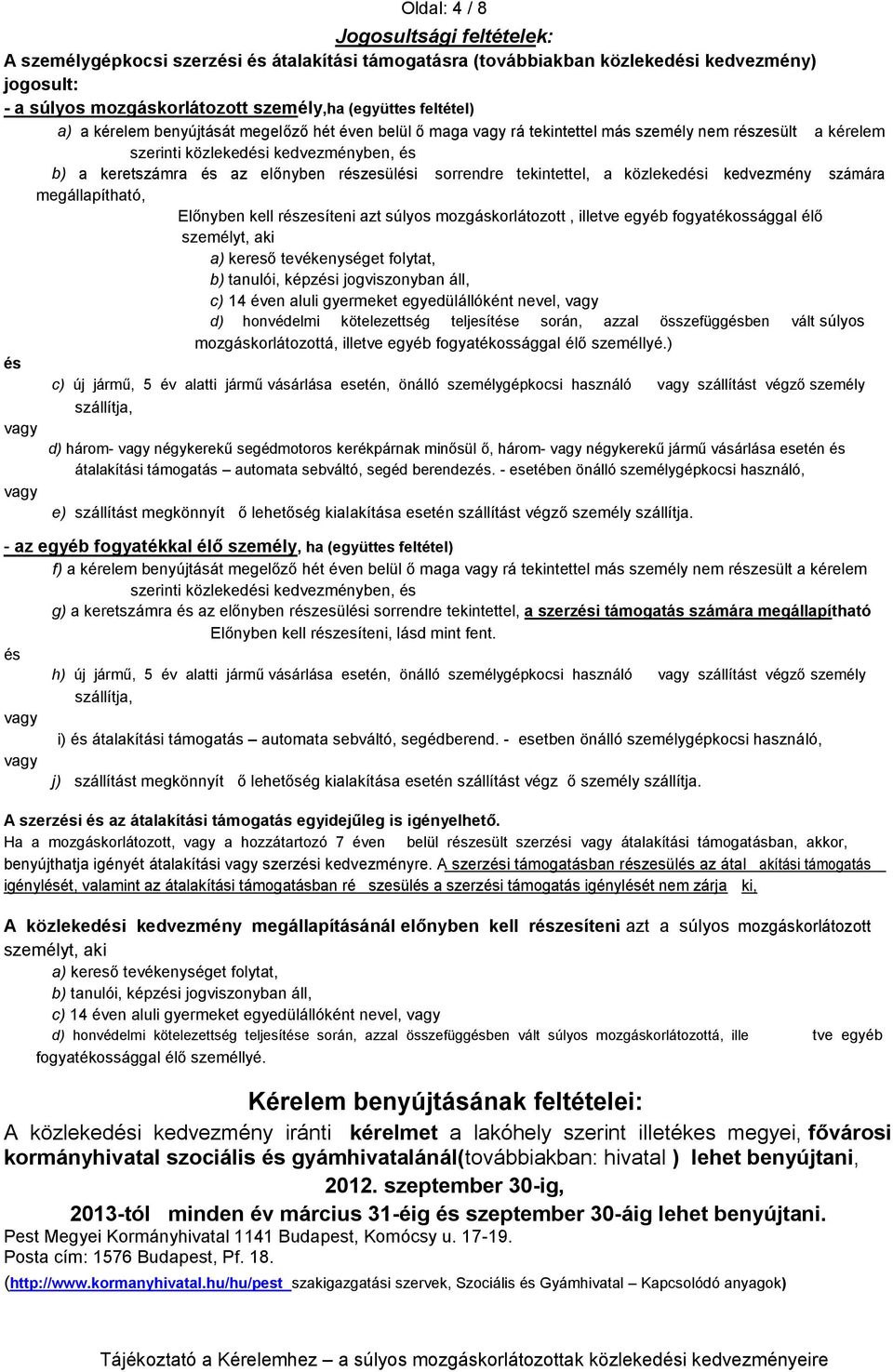 sorrendre tekintettel, a közlekedési kedvezmény számára megállapítható, Előnyben kell részesíteni azt súlyos mozgáskorlátozott, illetve egyéb fogyatékossággal élő személyt, aki a) kereső