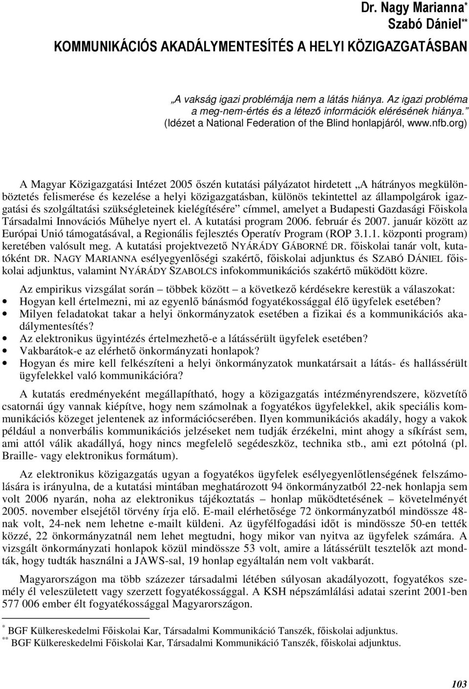 org) A Magyar Közigazgatási Intézet 2005 ıszén kutatási pályázatot hirdetett A hátrányos megkülönböztetés felismerése és kezelése a helyi közigazgatásban, különös tekintettel az állampolgárok