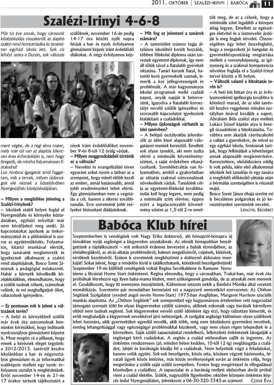Lux Ambrus igazgatуt arrуl faggattam, mik a tervek, milyen ъjdonsбgok elй nйznek a kцzeljцvőben Nyergesъjfalu kцzйpiskolбjбban. Milyen a megнtйlйse jelenleg a Szalйzi-Irinyinek?