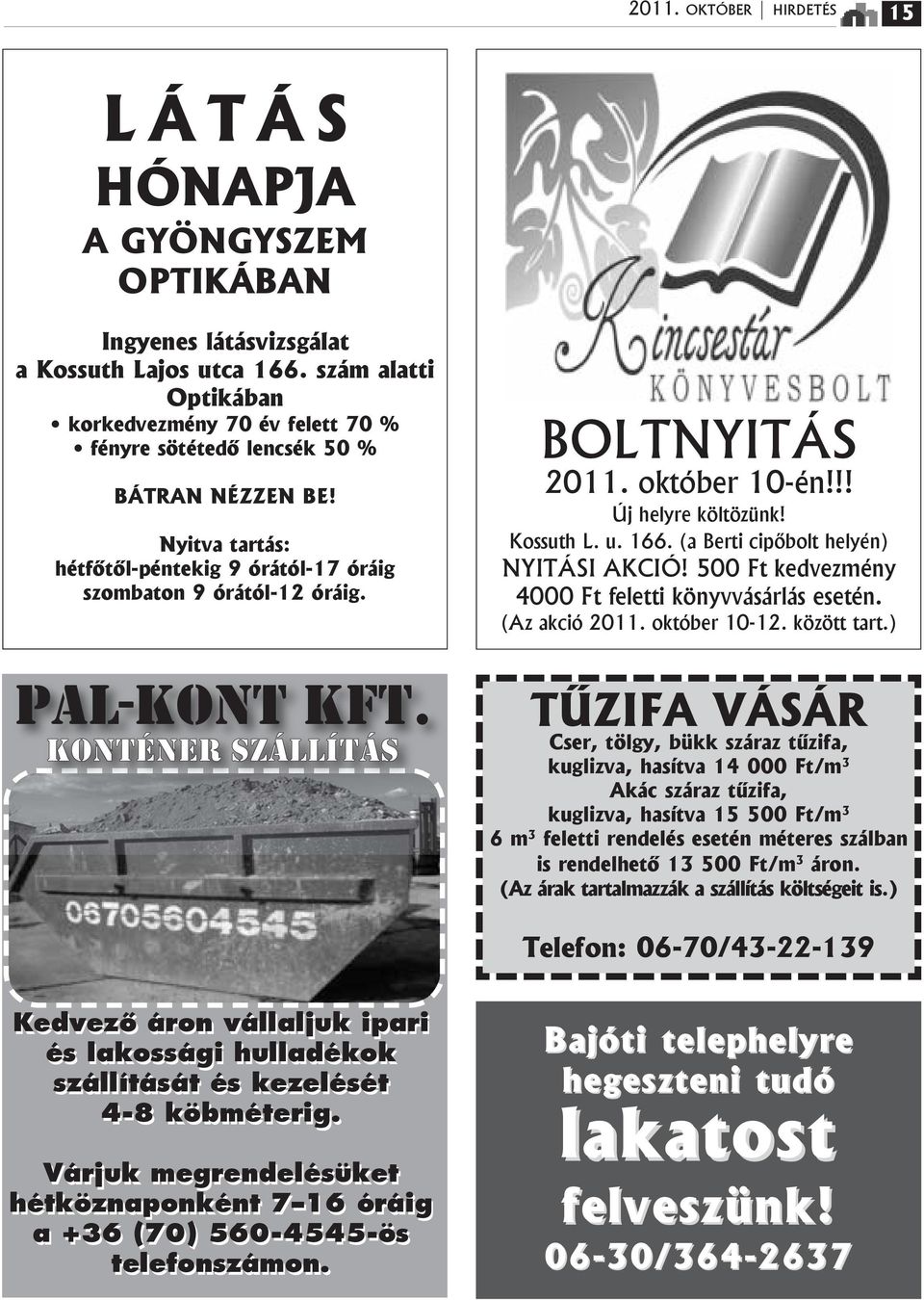 KONTÉNER SZÁLLÍTÁS BOLTNYITÁS 2011. oktуber 10-йn!!! Ъj helyre kцltцzünk! Kossuth L. u. 166. (a Berti cipőbolt helyйn) NYITÁSI AKCIУ! 500 Ft kedvezmйny 4000 Ft feletti kцnyvvбsбrlбs esetйn.