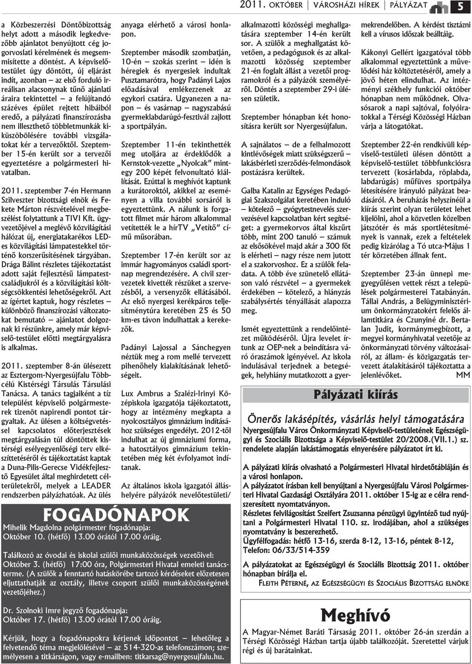finanszнrozбsba nem illeszthető tцbbletmunkбk kiküszцbцlйsйre tovбbbi vizsgбlatokat kйr a tervezőktől. Szeptember 15-йn került sor a tervezői egyeztetйsre a polgбrmesteri hivatalban. 2011.