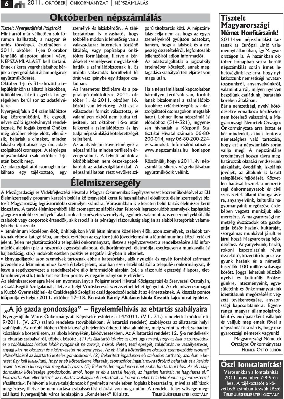 Oktуber 1-je йs 31-e kцzцtt a települйsünkцn talбlhatу lakбsokban, üdülőkben, lakott egyйb lakуegysйgekben kerül sor az adatfelvйtelre.