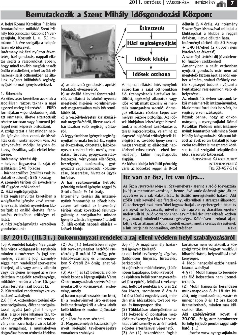 (1) A kцzterületen tцrtйnő йlőzene szolgбltatбs, йlőzene szolgбltatбssal együtt jбrу gйpi kihangosнtбs, a gйpi zene kihangosнtбs, tovбbbб egyйb kцzterületi rendezvйny nem zavarhatja a vбros lakуinak