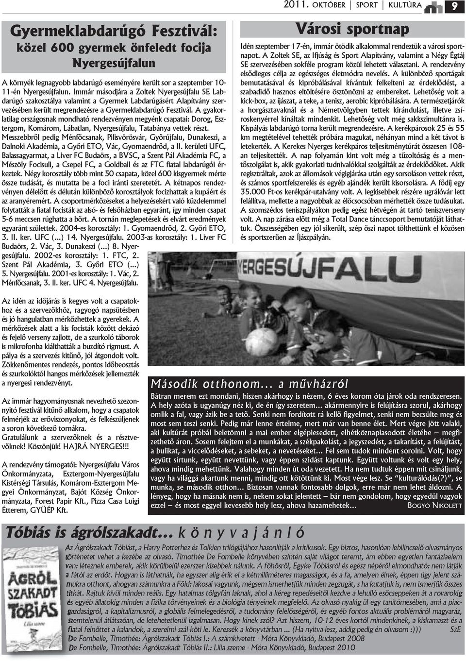A gyakorlatilag orszбgosnak mondhatу rendezvйnyen megyйnk csapatai: Dorog, Esztergom, Komбrom, Lбbatlan, Nyergesъjfalu, Tatabбnya vettek rйszt.