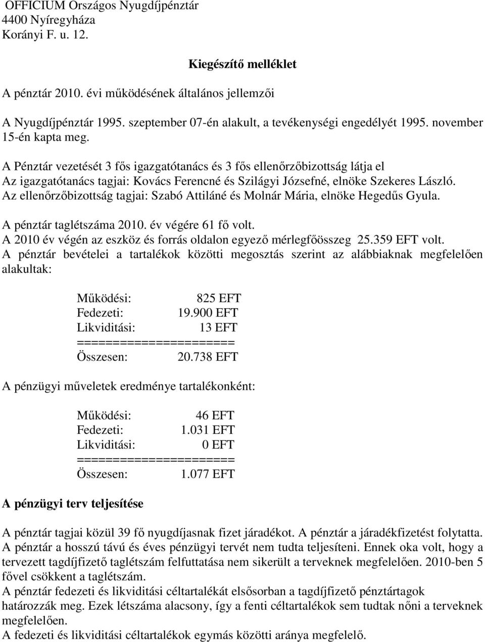 A Pénztár vezetését 3 fıs igazgatótanács és 3 fıs ellenırzıbizottság látja el Az igazgatótanács tagjai: Kovács Ferencné és Szilágyi Józsefné, elnöke Szekeres László.