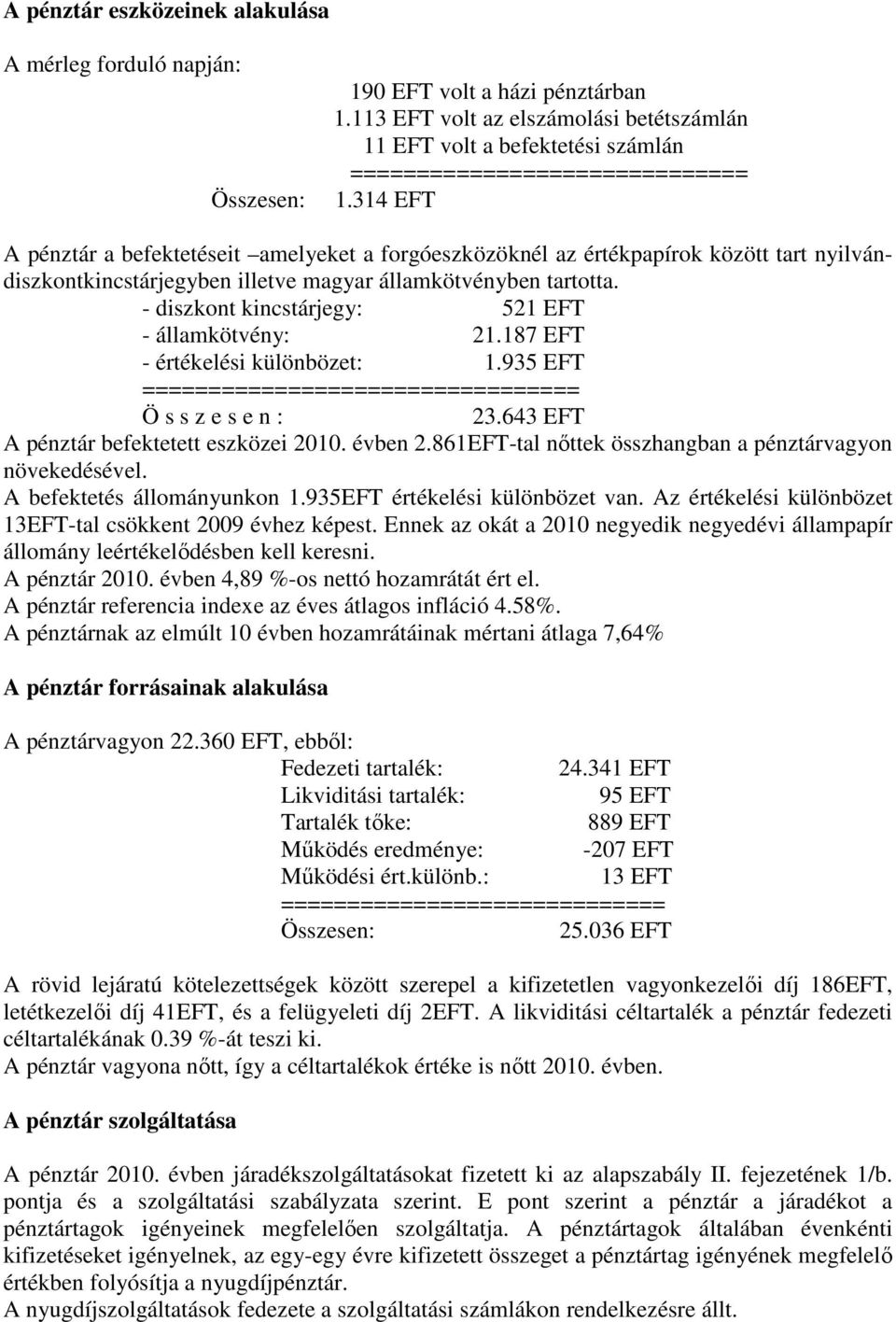 314 EFT A pénztár a befektetéseit amelyeket a forgóeszközöknél az értékpapírok között tart nyilvándiszkontkincstárjegyben illetve magyar államkötvényben tartotta.