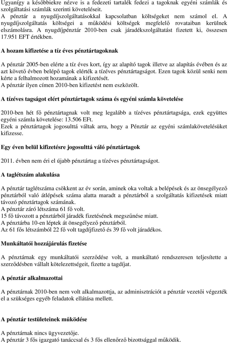 A nyugdíjpénztár 2010-ben csak járadékszolgáltatást fizetett ki, összesen 17.951 EFT értékben.