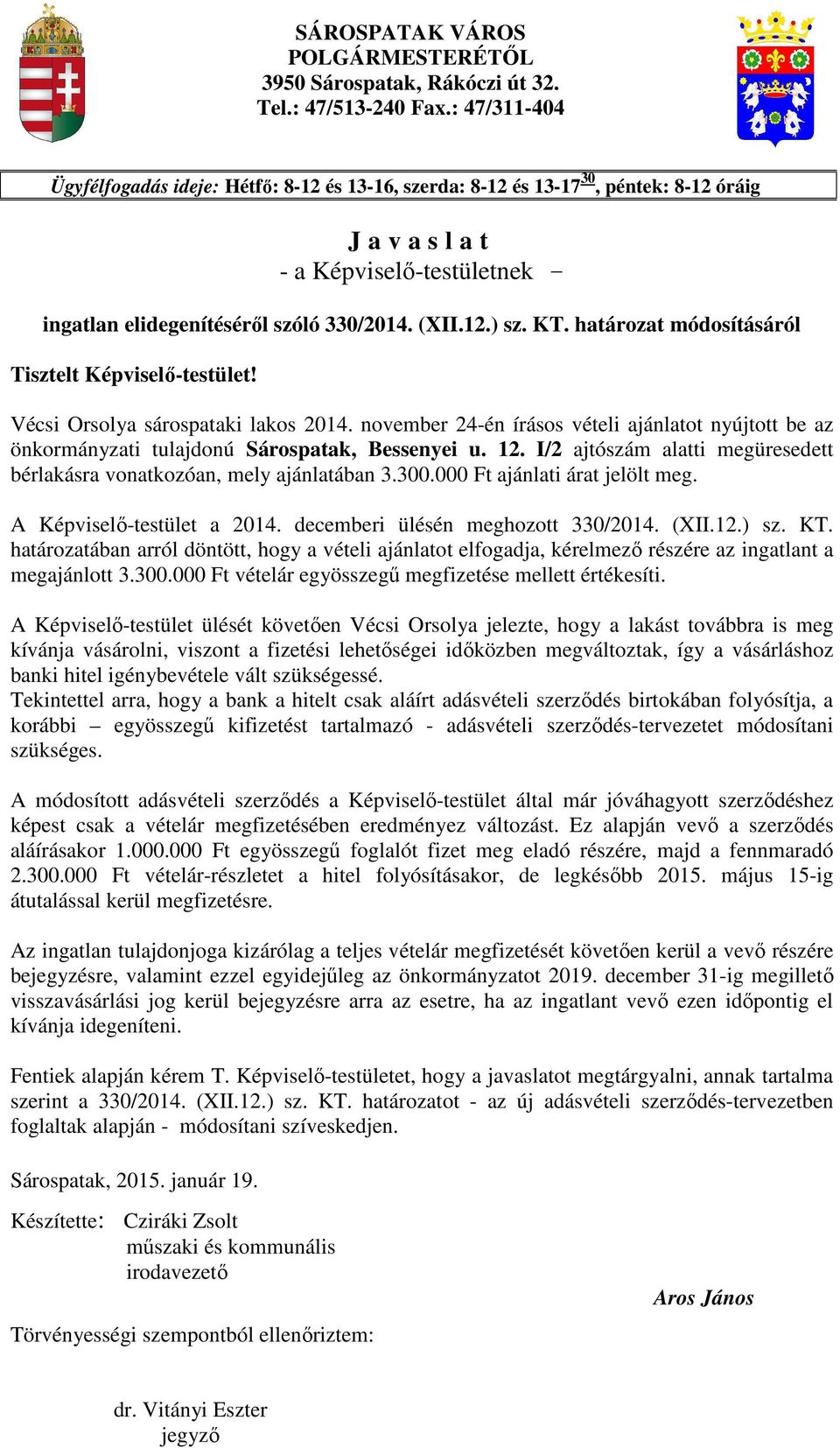 KT. határozat módosításáról Tisztelt Képviselı-testület! Vécsi Orsolya sárospataki lakos 2014. november 24-én írásos vételi ajánlatot nyújtott be az önkormányzati tulajdonú Sárospatak, Bessenyei u.