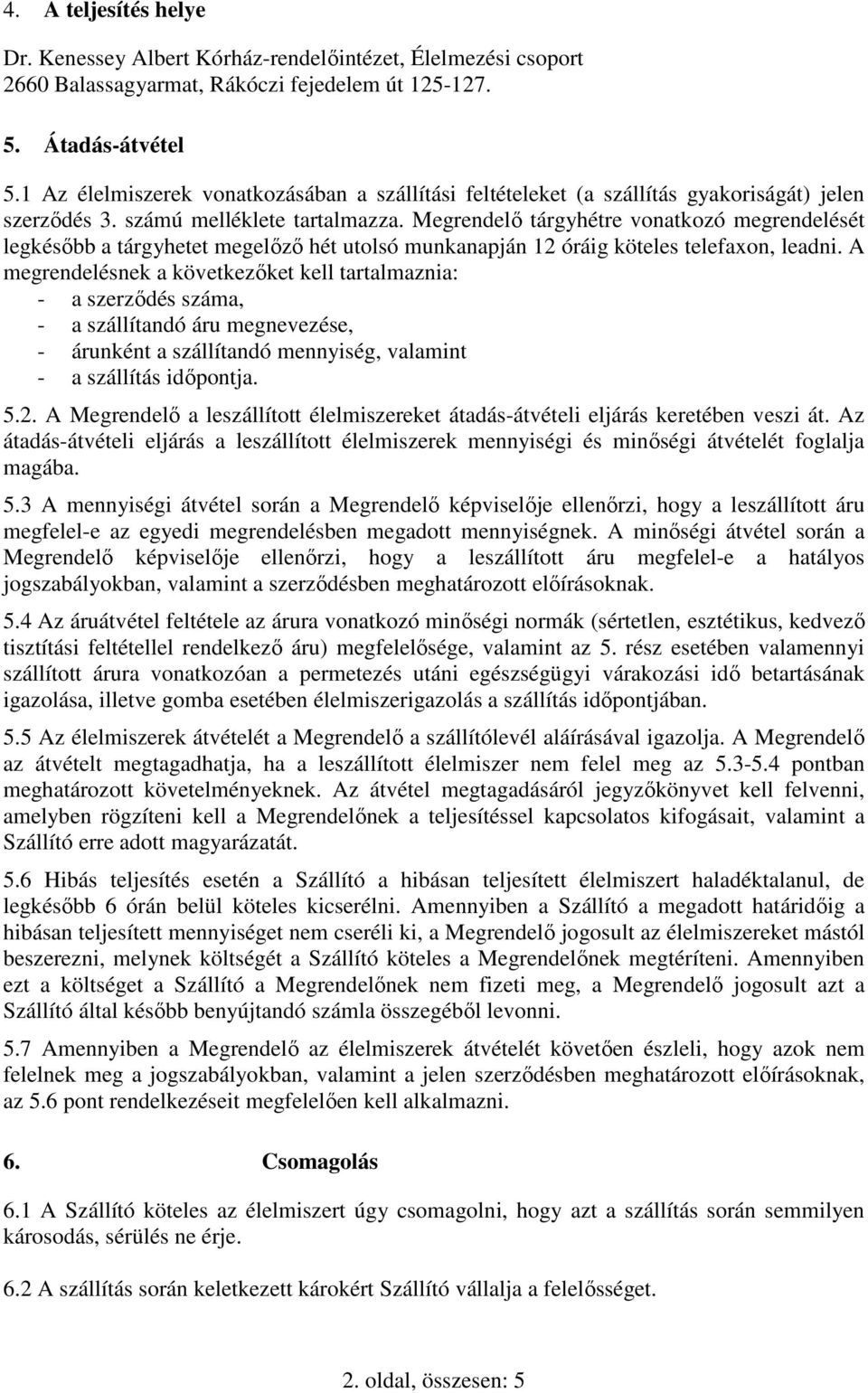 Megrendelő tárgyhétre vonatkozó megrendelését legkésőbb a tárgyhetet megelőző hét utolsó munkanapján 12 óráig köteles telefaxon, leadni.