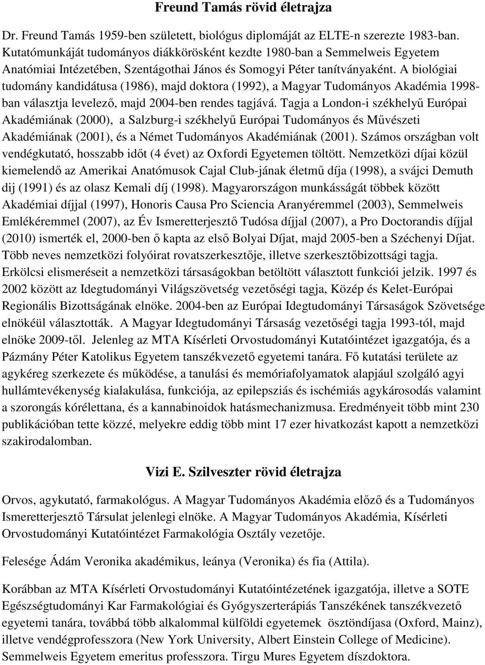 A biológiai tudomány kandidátusa (1986), majd doktora (1992), a Magyar Tudományos Akadémia 1998- ban választja levelezı, majd 2004-ben rendes tagjává.