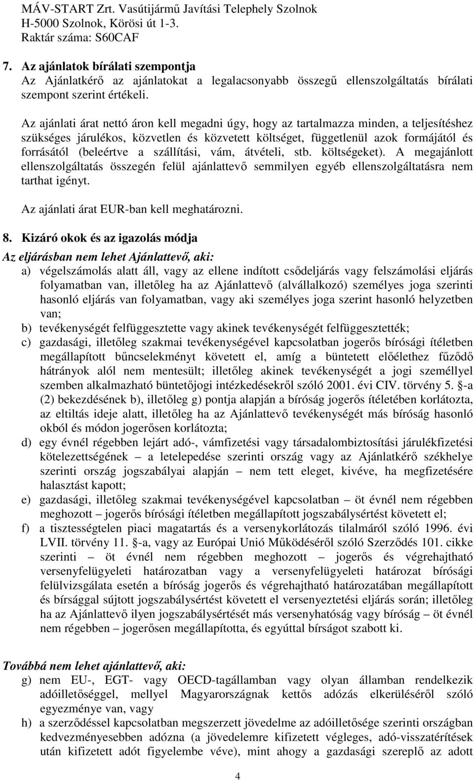 Az ajánlati árat nettó áron kell megadni úgy, hogy az tartalmazza minden, a teljesítéshez szükséges járulékos, közvetlen és közvetett költséget, függetlenül azok formájától és forrásától (beleértve a