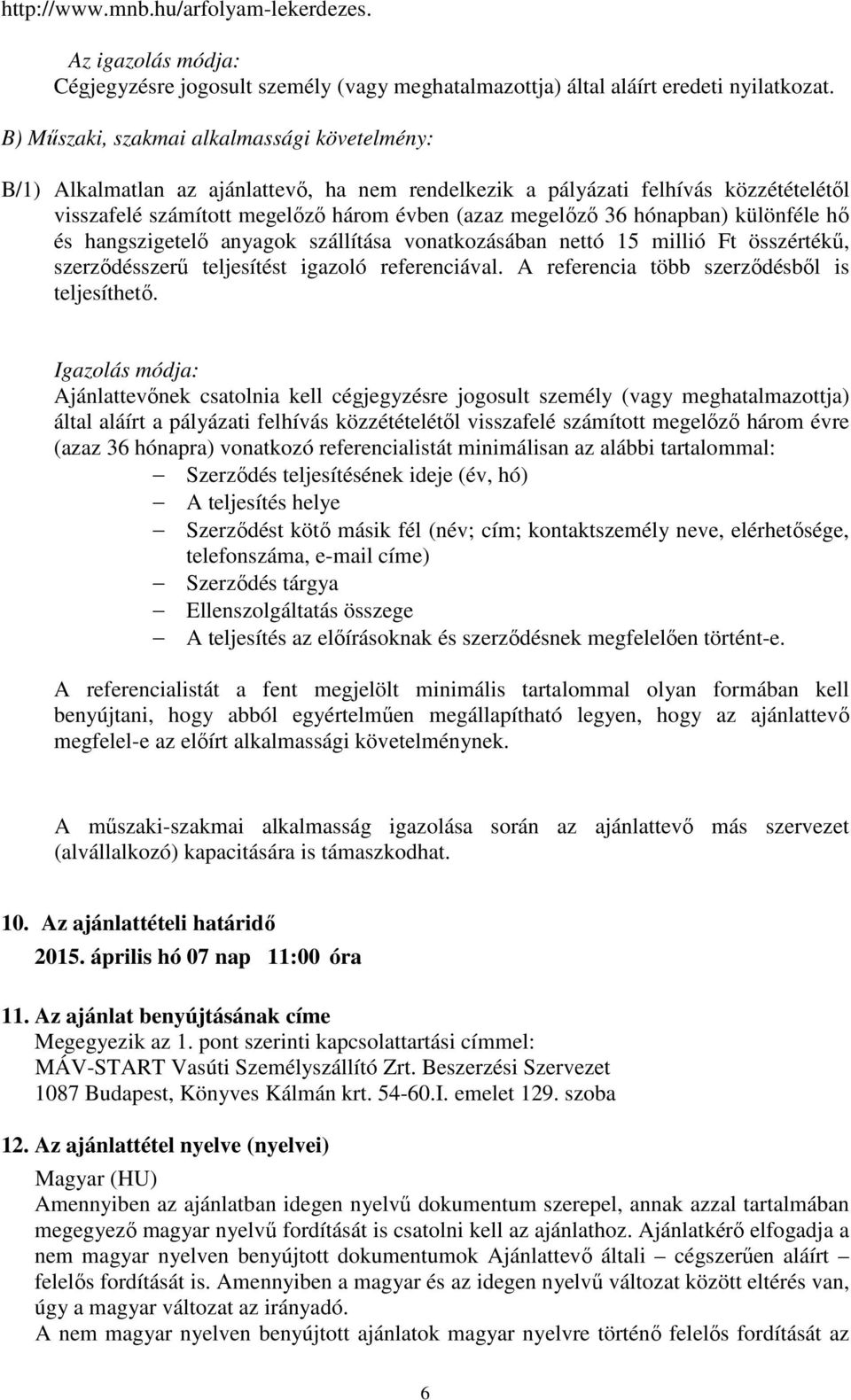 hónapban) különféle hő és hangszigetelő anyagok szállítása vonatkozásában nettó 15 millió Ft összértékű, szerződésszerű teljesítést igazoló referenciával.