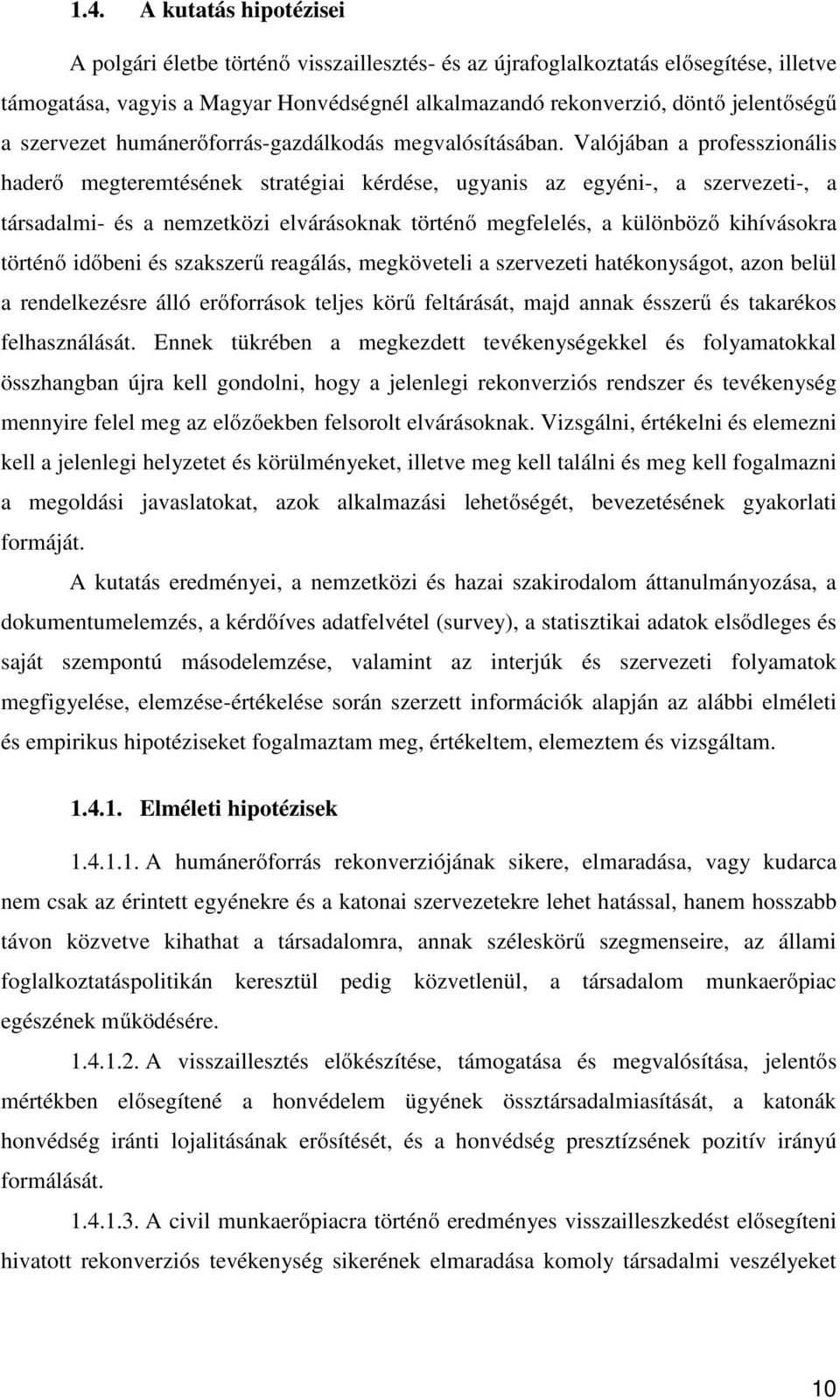 Valójában a professzionális haderő megteremtésének stratégiai kérdése, ugyanis az egyéni-, a szervezeti-, a társadalmi- és a nemzetközi elvárásoknak történő megfelelés, a különböző kihívásokra