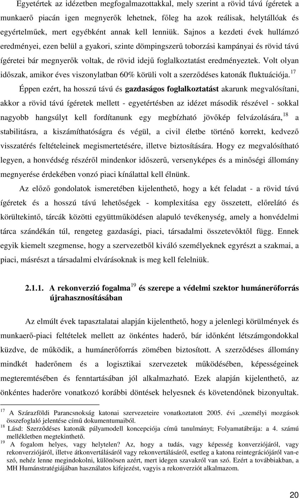 Sajnos a kezdeti évek hullámzó eredményei, ezen belül a gyakori, szinte dömpingszerű toborzási kampányai és rövid távú ígéretei bár megnyerők voltak, de rövid idejű foglalkoztatást eredményeztek.