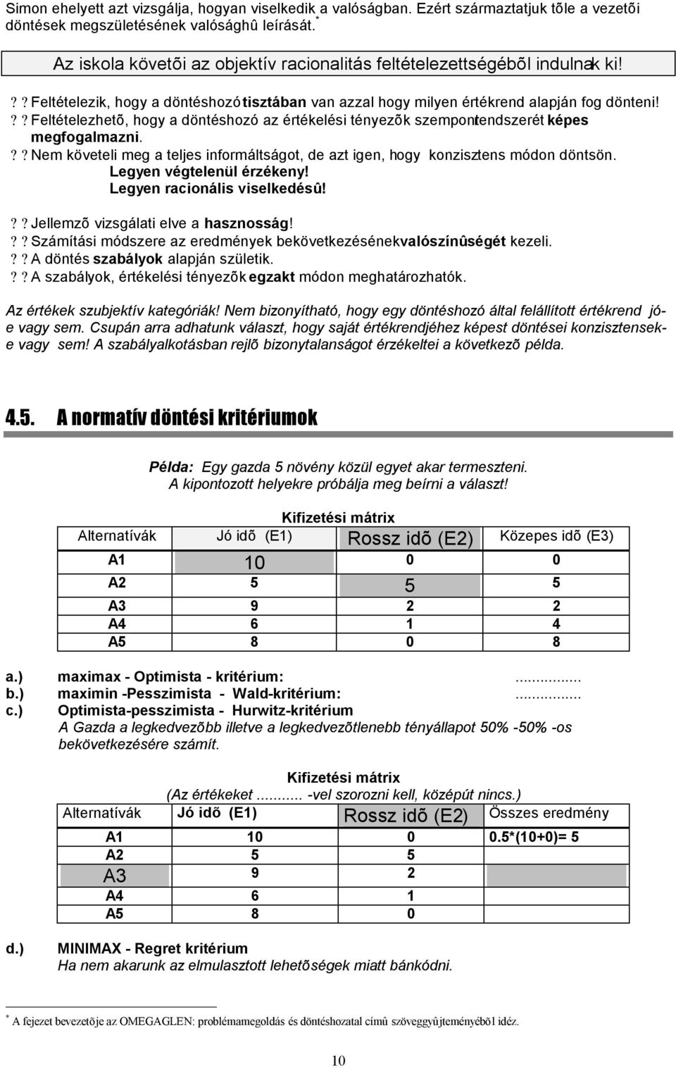 ?? Feltételezhetõ, hogy a döntéshozó az értékelési tényezõk szempontrendszerét képes megfogalmazni.?? Nem követeli meg a teljes informáltságot, de azt igen, hogy konzisztens módon döntsön.